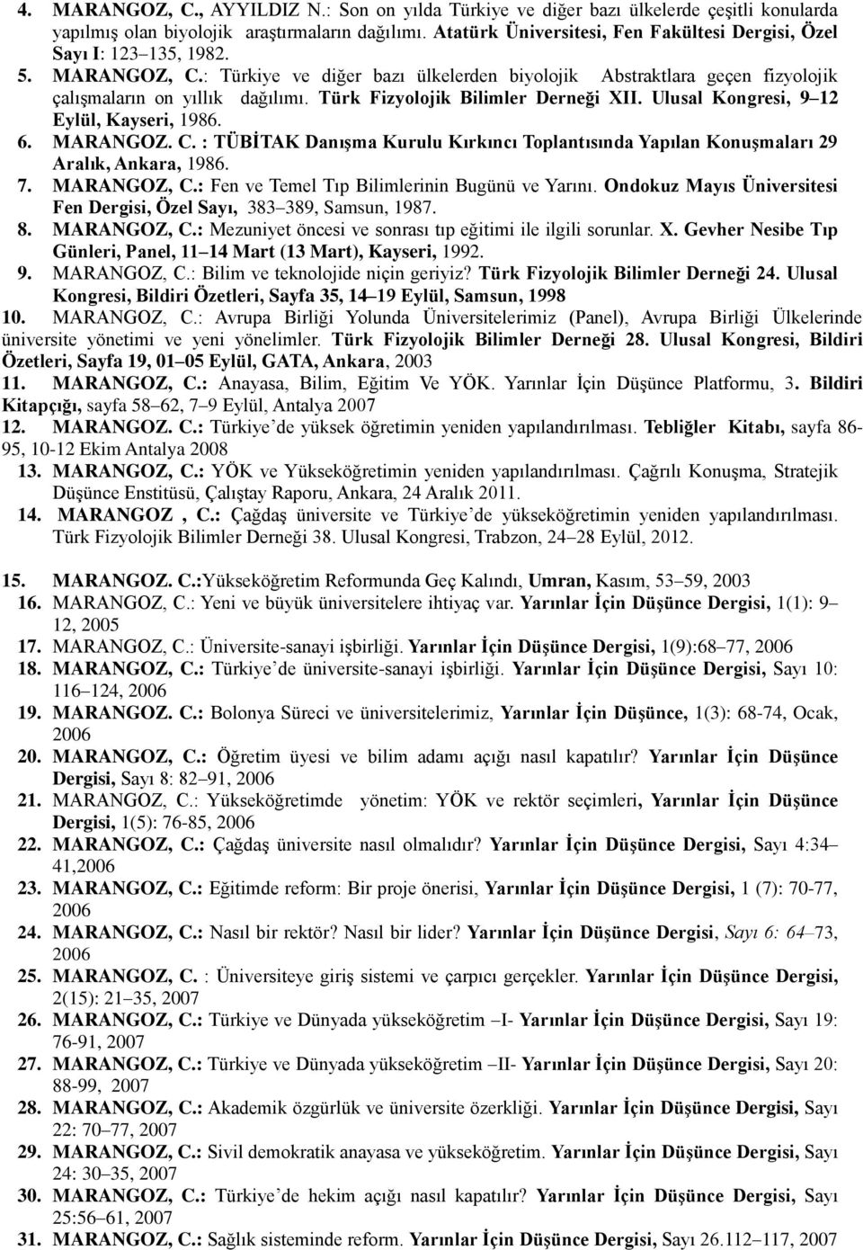 Türk Fizyolojik Bilimler Derneği XII. Ulusal Kongresi, 9 12 Eylül, Kayseri, 1986. 6. MARANGOZ. C. : TÜBİTAK Danışma Kurulu Kırkıncı Toplantısında Yapılan Konuşmaları 29 Aralık, Ankara, 1986. 7.