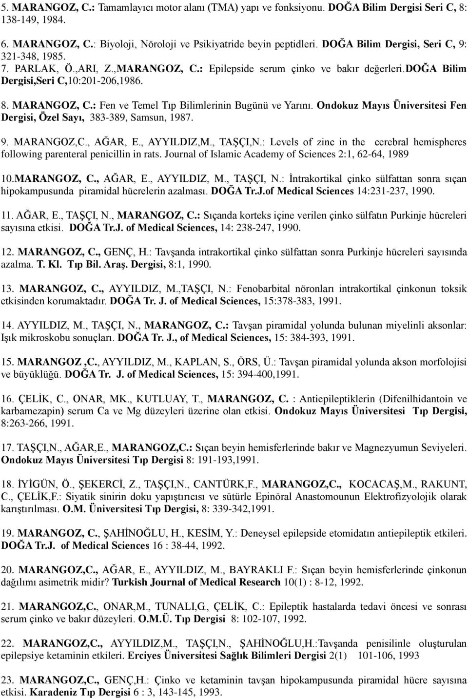 : Fen ve Temel Tıp Bilimlerinin Bugünü ve Yarını. Ondokuz Mayıs Üniversitesi Fen Dergisi, Özel Sayı, 383-389, Samsun, 1987. 9. MARANGOZ,C., AĞAR, E., AYYILDIZ,M., TAŞÇI,N.