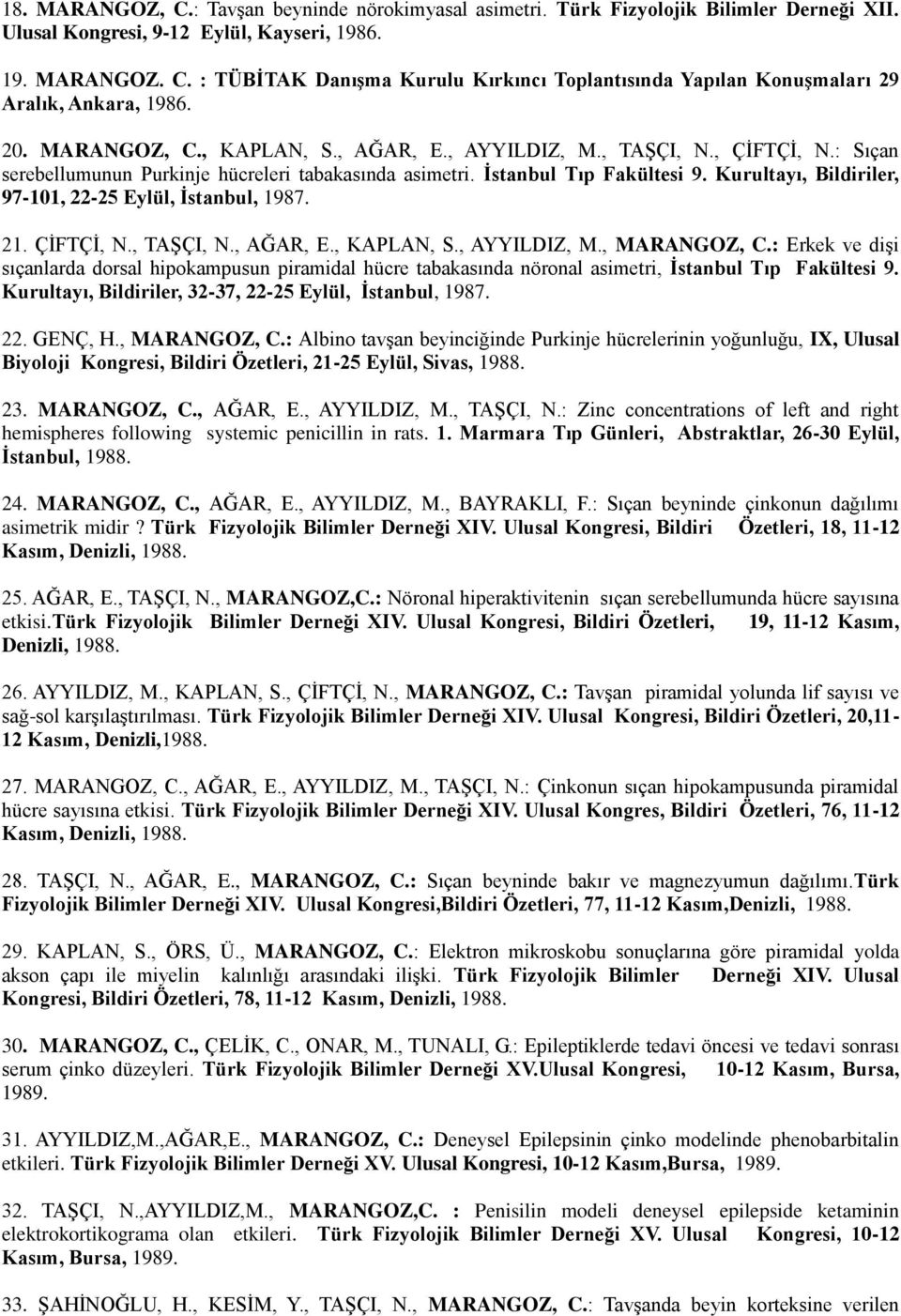 Kurultayı, Bildiriler, 97-101, 22-25 Eylül, İstanbul, 1987. 21. ÇİFTÇİ, N., TAŞÇI, N., AĞAR, E., KAPLAN, S., AYYILDIZ, M., MARANGOZ, C.