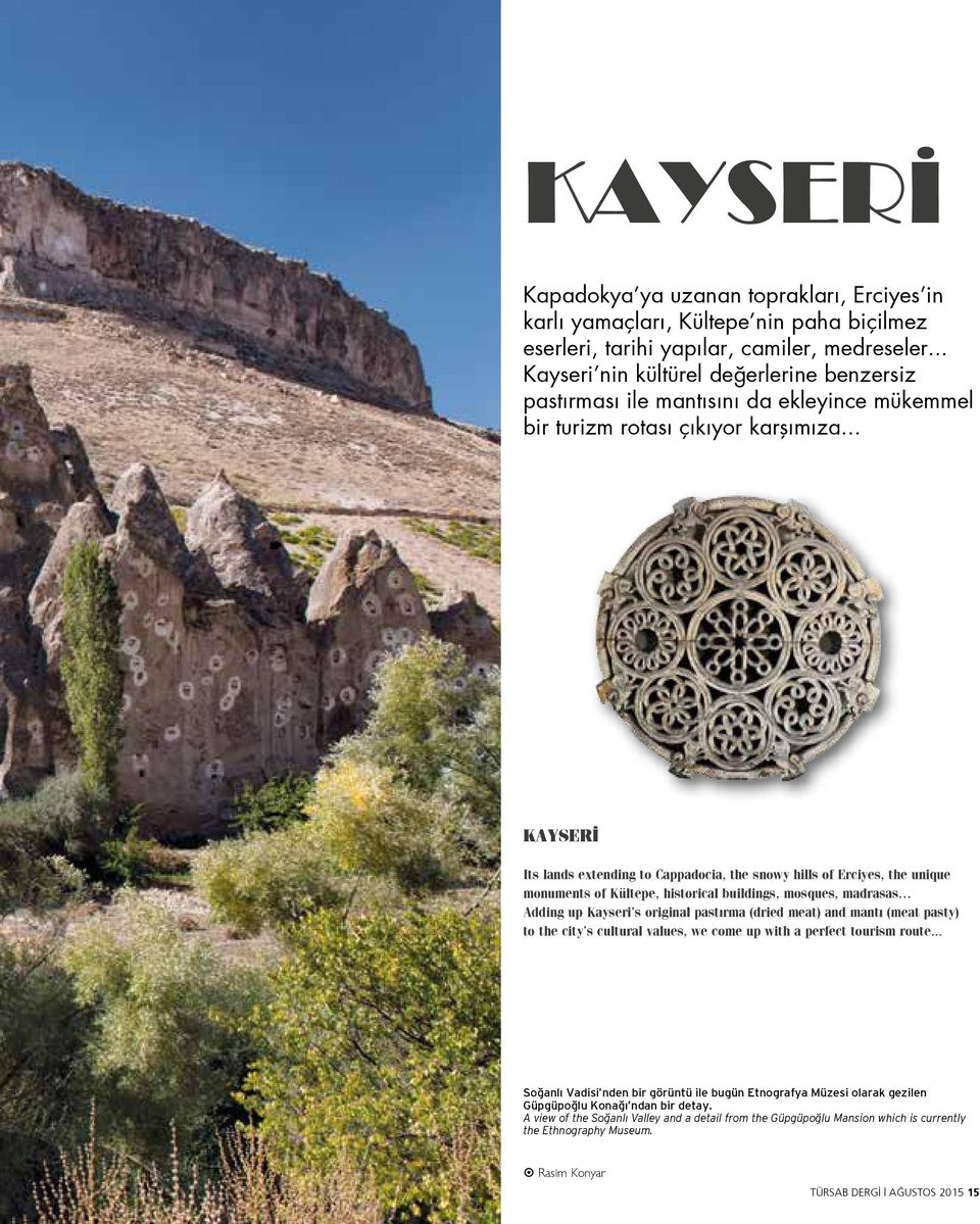 .. KAYSERİ Its lands extending to Cappadocia, the snowy hills of Erciyes, the unique monuments of Kültepe, historical buildings, mosques, madrasas Adding up Kayseri s original pastırma (dried meat)