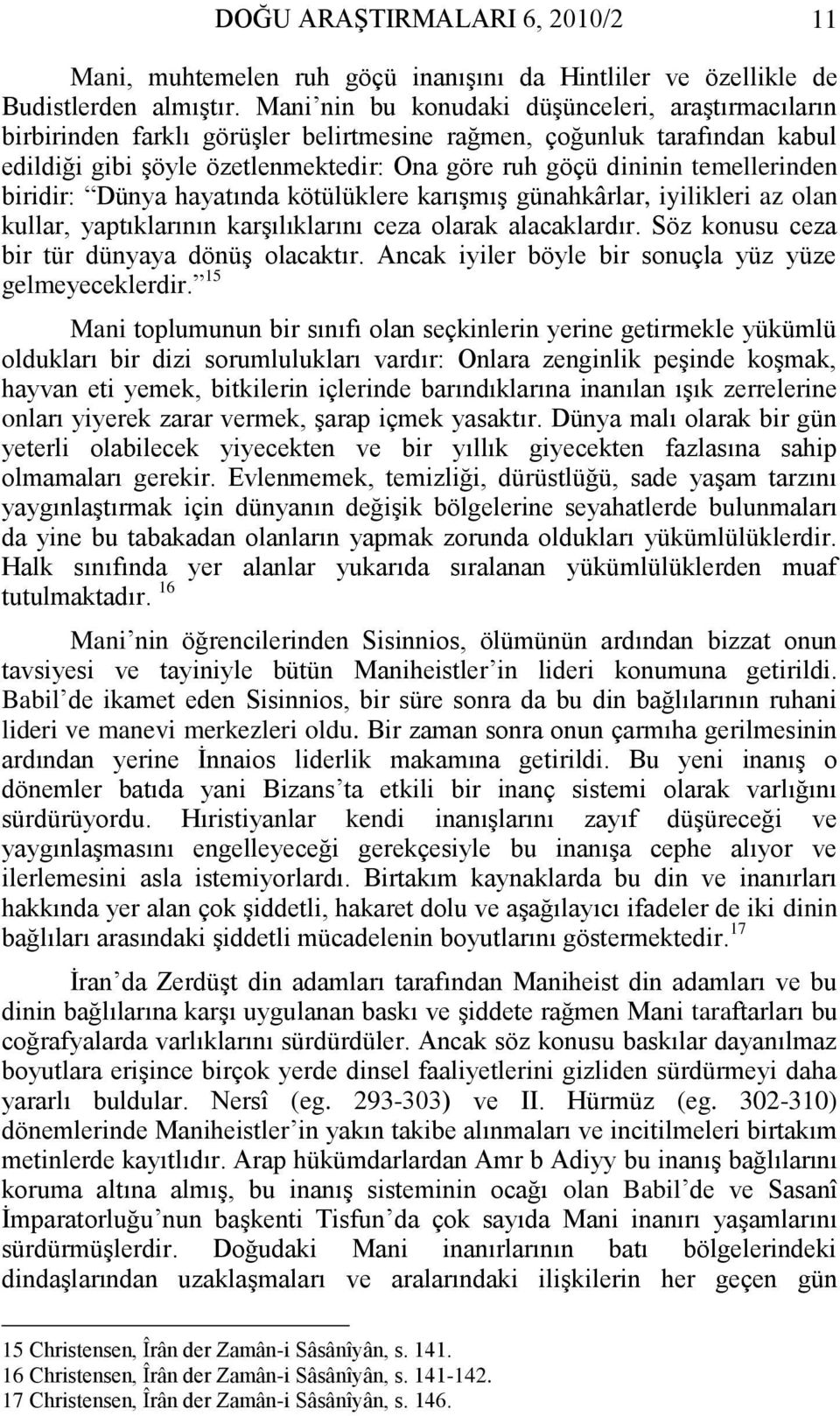 temellerinden biridir: Dünya hayatında kötülüklere karıģmıģ günahkârlar, iyilikleri az olan kullar, yaptıklarının karģılıklarını ceza olarak alacaklardır.