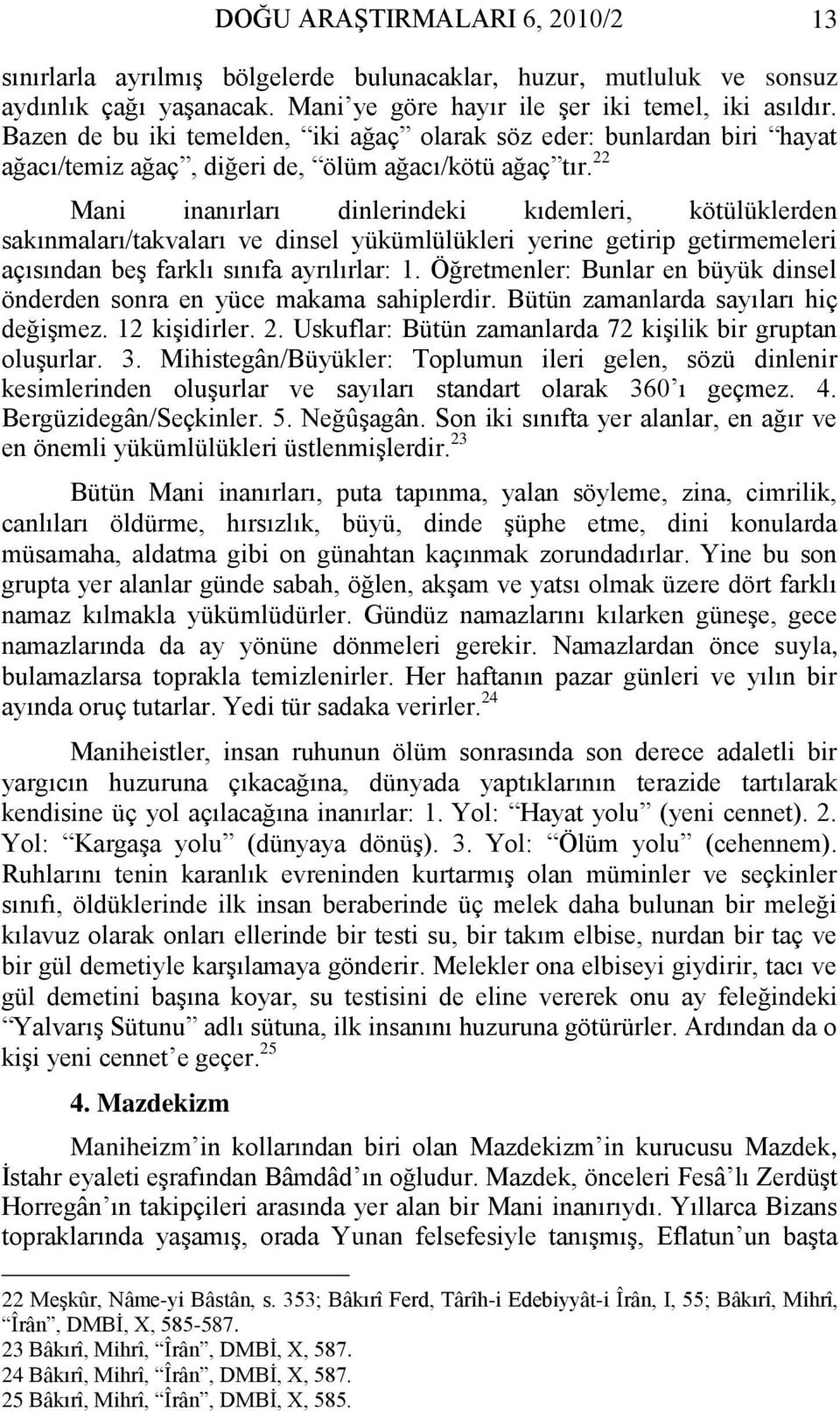 22 Mani inanırları dinlerindeki kıdemleri, kötülüklerden sakınmaları/takvaları ve dinsel yükümlülükleri yerine getirip getirmemeleri açısından beģ farklı sınıfa ayrılırlar: 1.