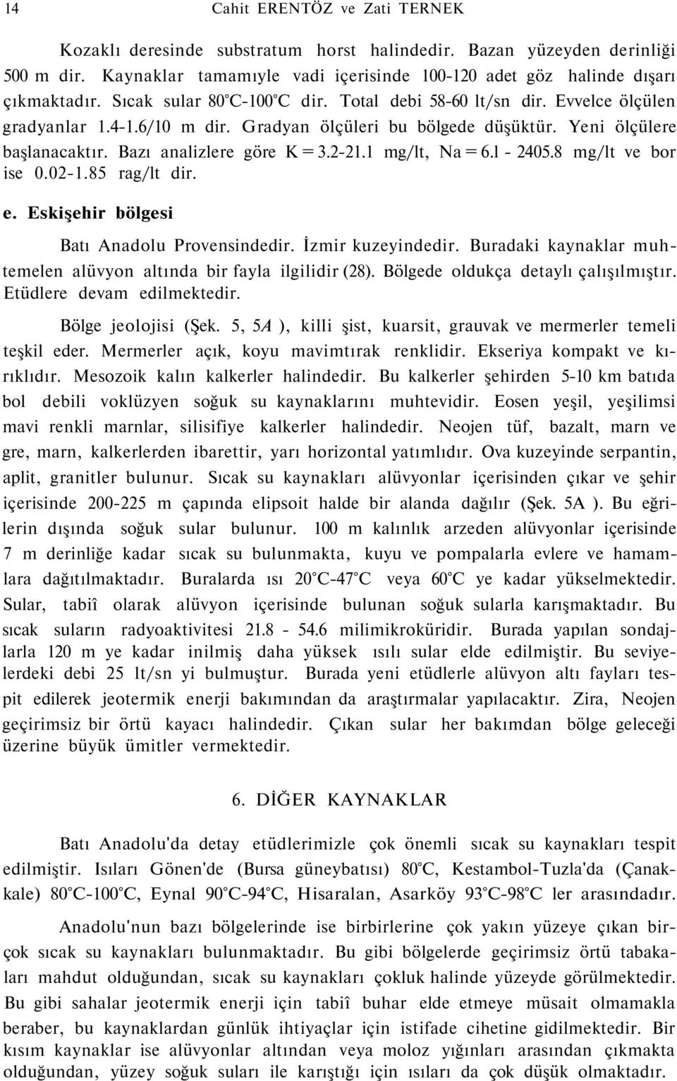 1 mg/lt, Na = 6.l - 2405.8 mg/lt ve bor ise 0.02-1.85 rag/lt dir. e. Eskişehir bölgesi Batı Anadolu Provensindedir. İzmir kuzeyindedir.