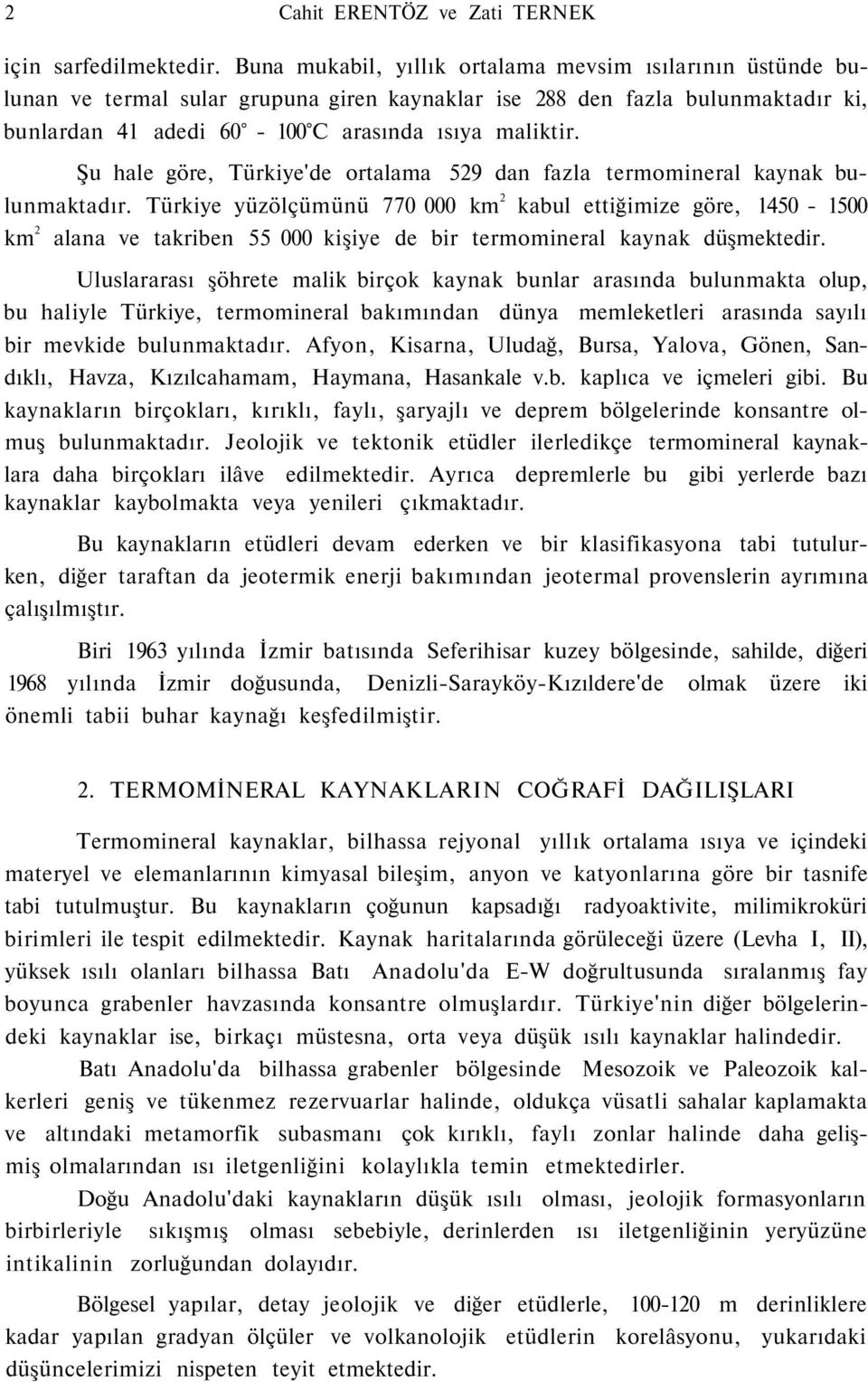 Şu hale göre, Türkiye'de ortalama 529 dan fazla termomineral kaynak bulunmaktadır.