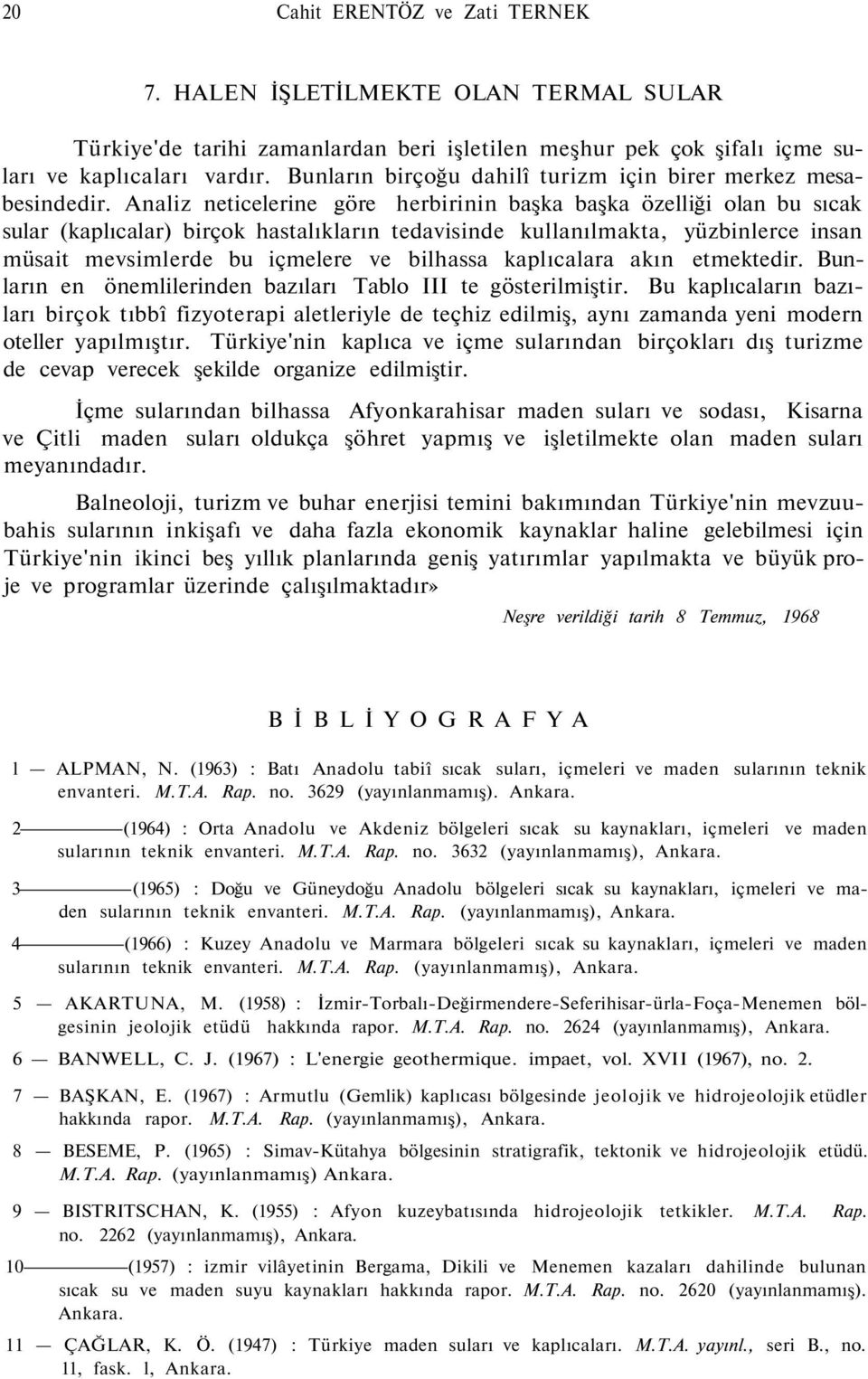 Analiz neticelerine göre herbirinin başka başka özelliği olan bu sıcak sular (kaplıcalar) birçok hastalıkların tedavisinde kullanılmakta, yüzbinlerce insan müsait mevsimlerde bu içmelere ve bilhassa