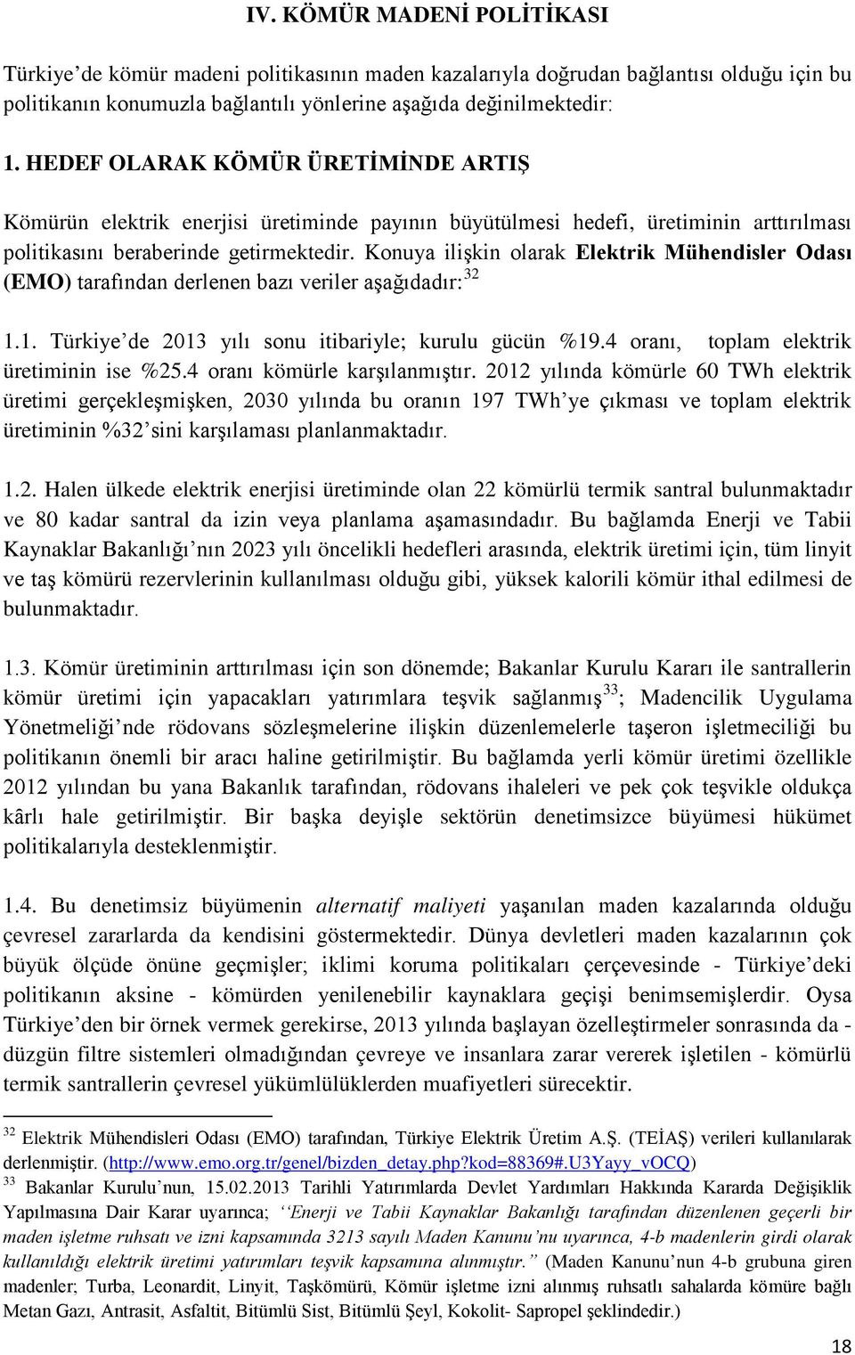 Konuya ilişkin olarak Elektrik Mühendisler Odası (EMO) tarafından derlenen bazı veriler aşağıdadır: 32 1.1. Türkiye de 2013 yılı sonu itibariyle; kurulu gücün %19.