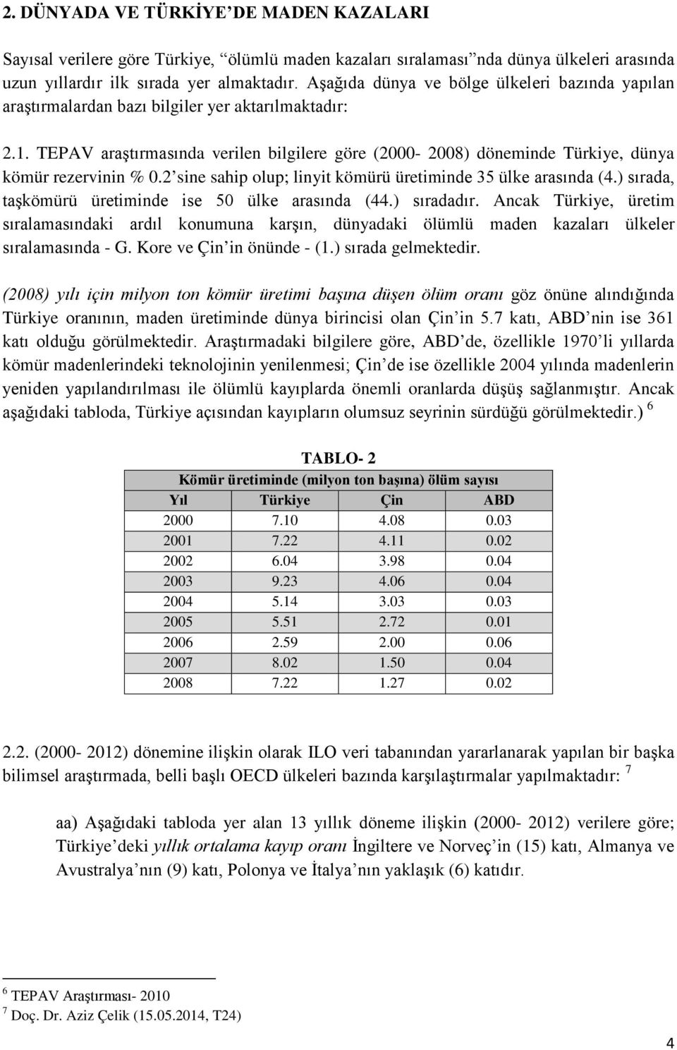 TEPAV araştırmasında verilen bilgilere göre (2000-2008) döneminde Türkiye, dünya kömür rezervinin % 0.2 sine sahip olup; linyit kömürü üretiminde 35 ülke arasında (4.