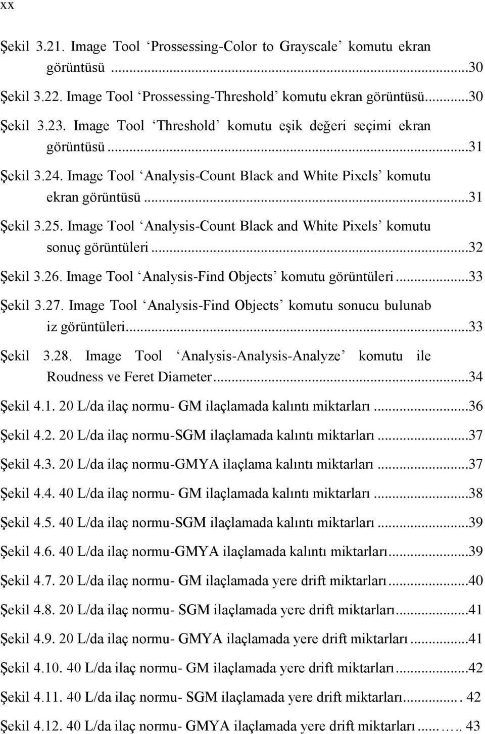 Image Tool Analysis-Count Black and White Pixels komutu sonuç görüntüleri...32 Şekil 3.26. Image Tool Analysis-Find Objects komutu görüntüleri...33 Şekil 3.27.