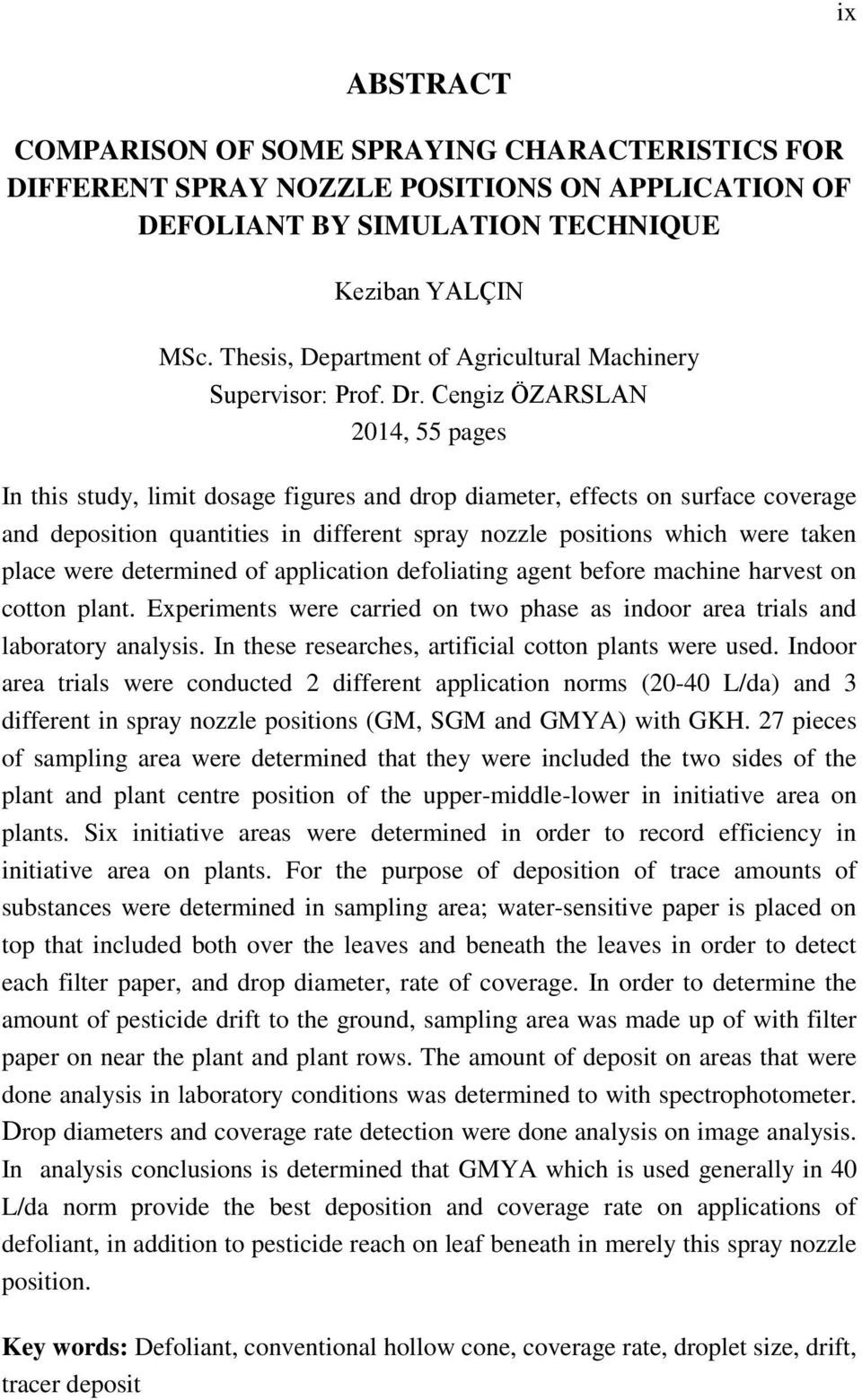 Cengiz ÖZARSLAN 2014, 55 pages In this study, limit dosage figures and drop diameter, effects on surface coverage and deposition quantities in different spray nozzle positions which were taken place