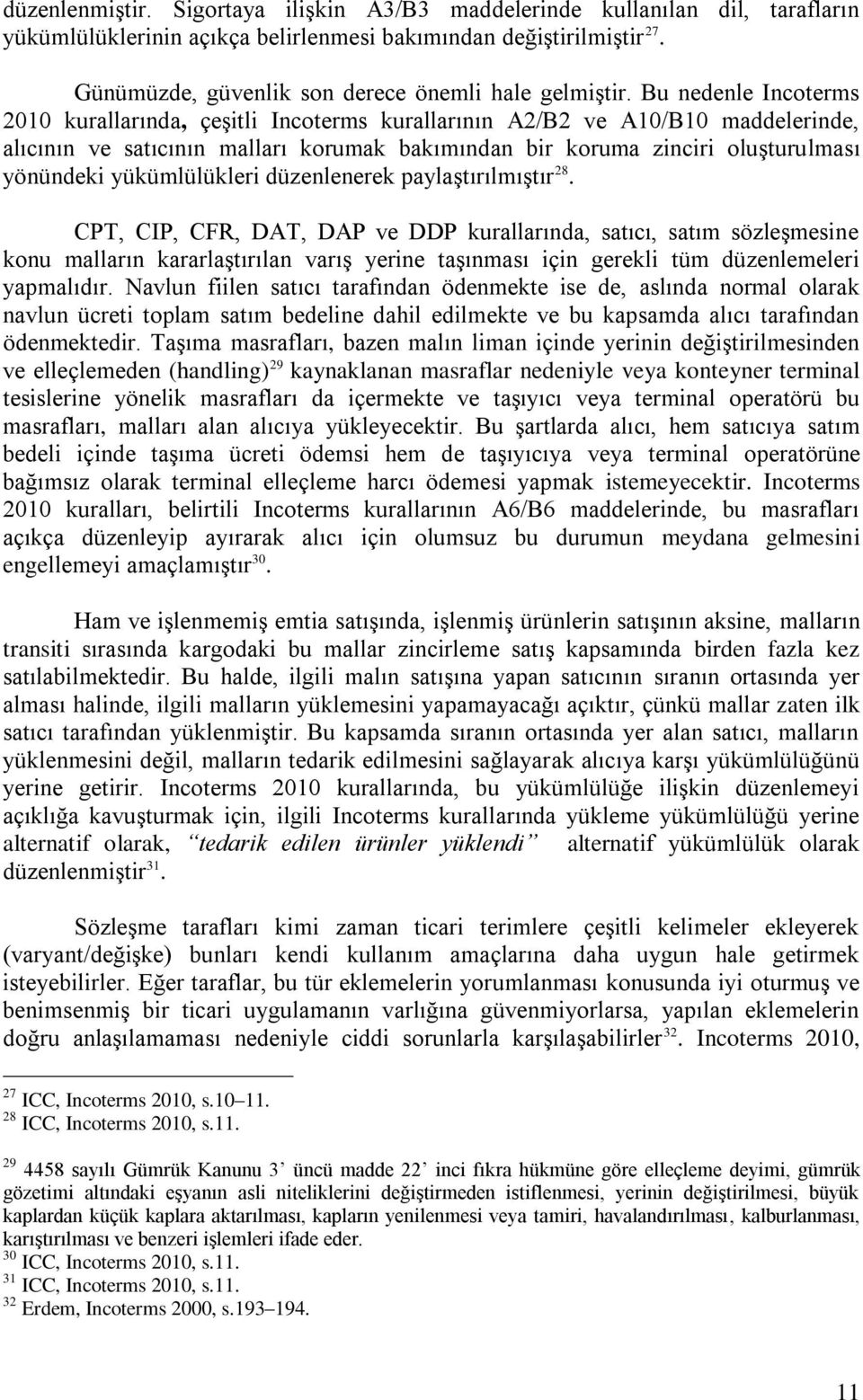 Bu nedenle Incoterms 2010 kurallarında, çeşitli Incoterms kurallarının A2/B2 ve A10/B10 maddelerinde, alıcının ve satıcının malları korumak bakımından bir koruma zinciri oluşturulması yönündeki