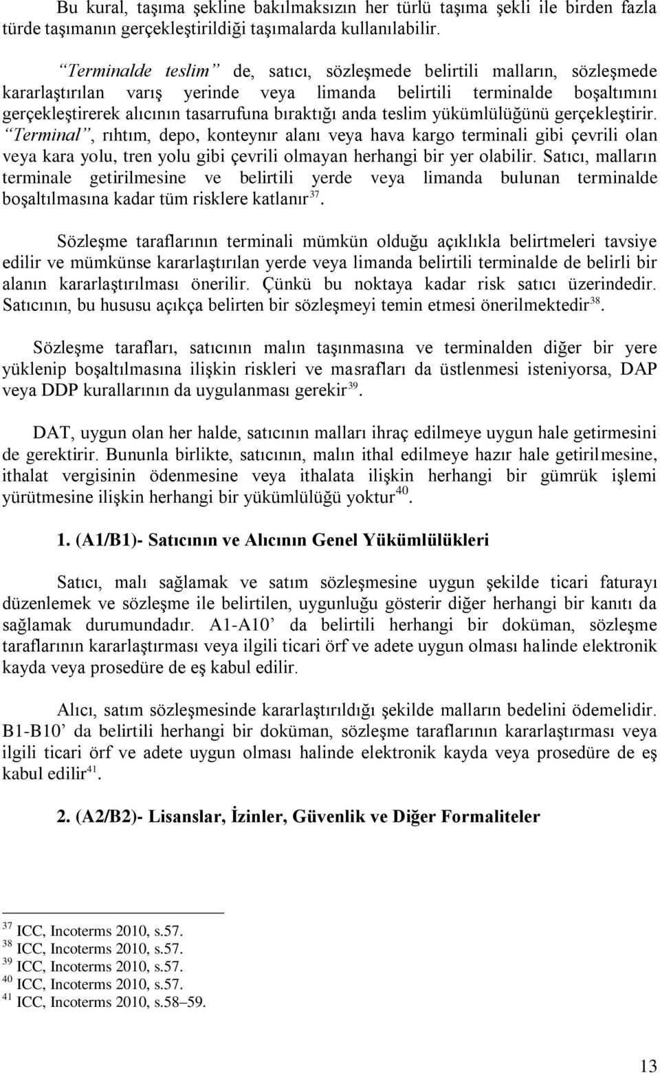 anda teslim yükümlülüğünü gerçekleştirir. Terminal, rıhtım, depo, konteynır alanı veya hava kargo terminali gibi çevrili olan veya kara yolu, tren yolu gibi çevrili olmayan herhangi bir yer olabilir.