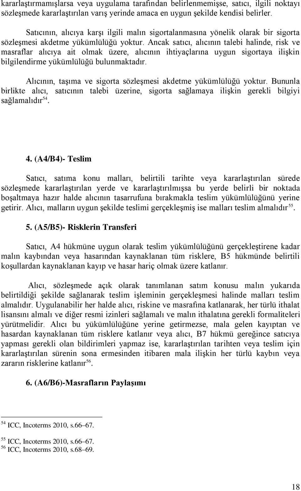 Ancak satıcı, alıcının talebi halinde, risk ve masraflar alıcıya ait olmak üzere, alıcının ihtiyaçlarına uygun sigortaya ilişkin bilgilendirme yükümlülüğü bulunmaktadır.