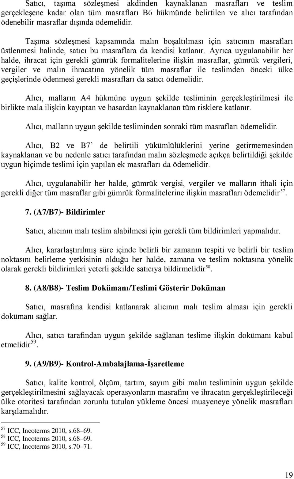 Ayrıca uygulanabilir her halde, ihracat için gerekli gümrük formalitelerine ilişkin masraflar, gümrük vergileri, vergiler ve malın ihracatına yönelik tüm masraflar ile teslimden önceki ülke