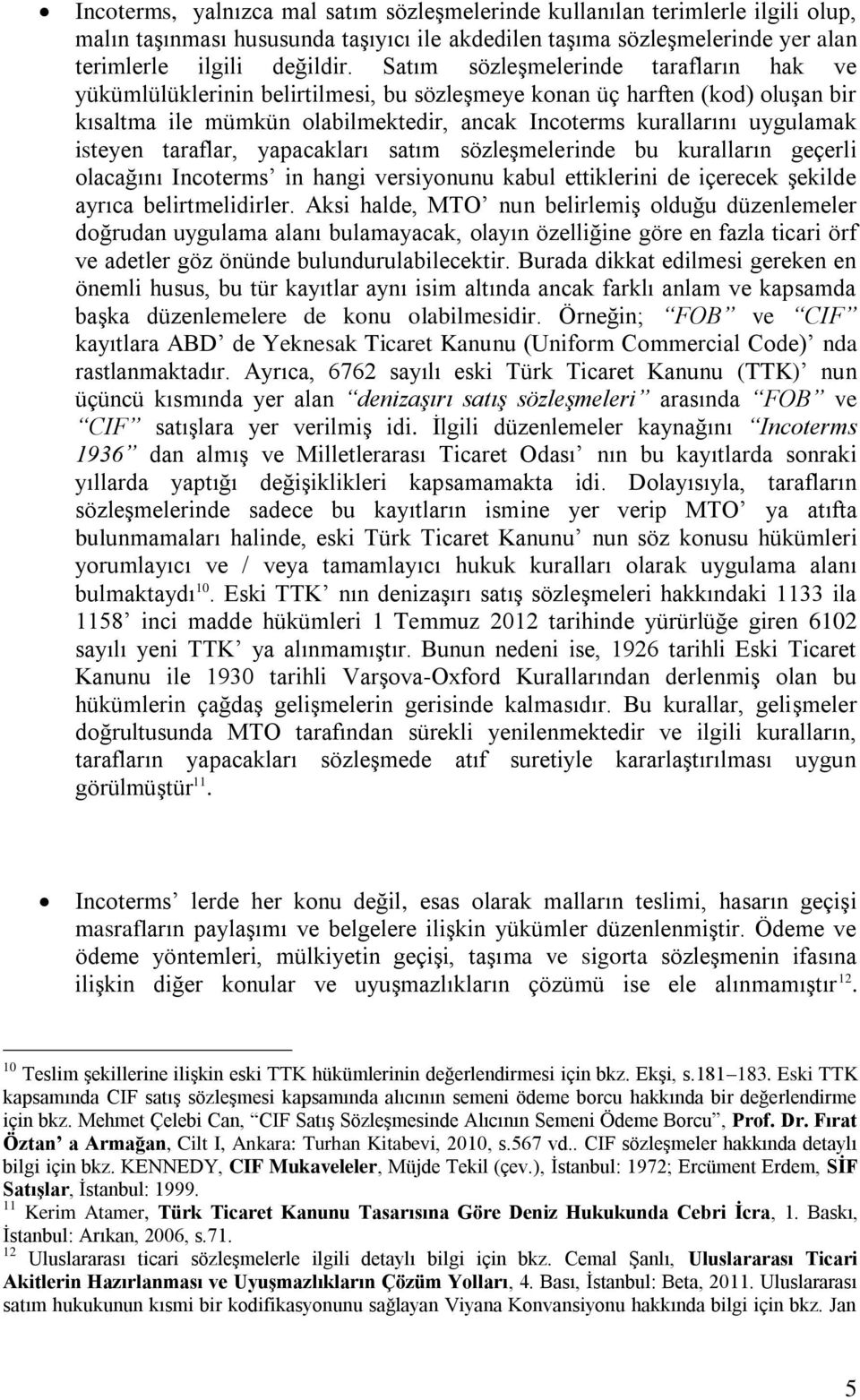 isteyen taraflar, yapacakları satım sözleşmelerinde bu kuralların geçerli olacağını Incoterms in hangi versiyonunu kabul ettiklerini de içerecek şekilde ayrıca belirtmelidirler.