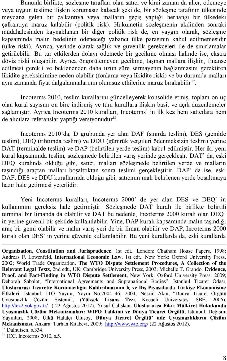 Hükümetin sözleşmenin akdinden sonraki müdahalesinden kaynaklanan bir diğer politik risk de, en yaygın olarak, sözleşme kapsamında malın bedelinin ödeneceği yabancı ülke parasının kabul edilmemesidir