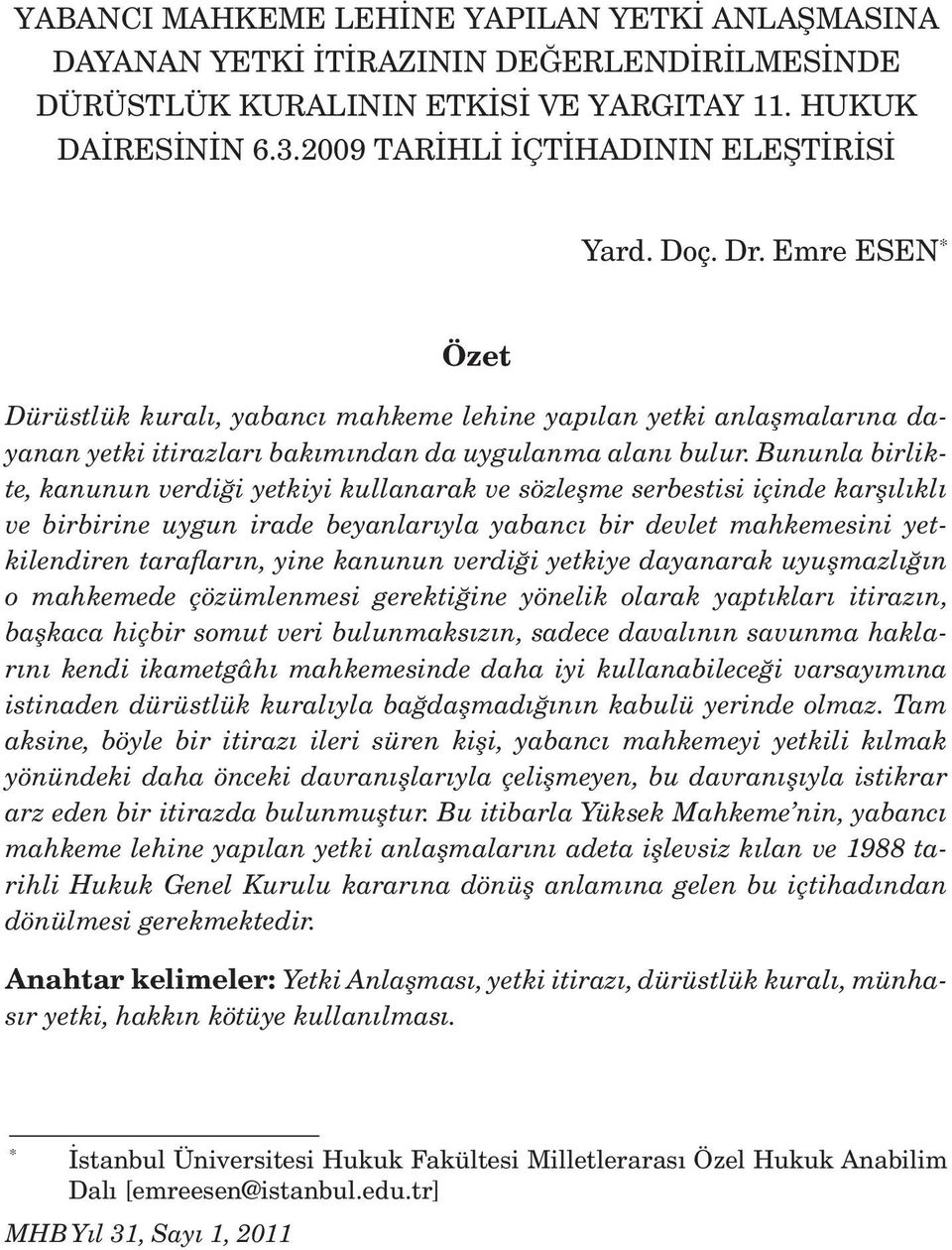 Bununla birlikte, kanunun verdiği yetkiyi kullanarak ve sözleşme serbestisi içinde karşılıklı ve birbirine uygun irade beyanlarıyla yabancı bir devlet mahkemesini yetkilendiren tarafların, yine