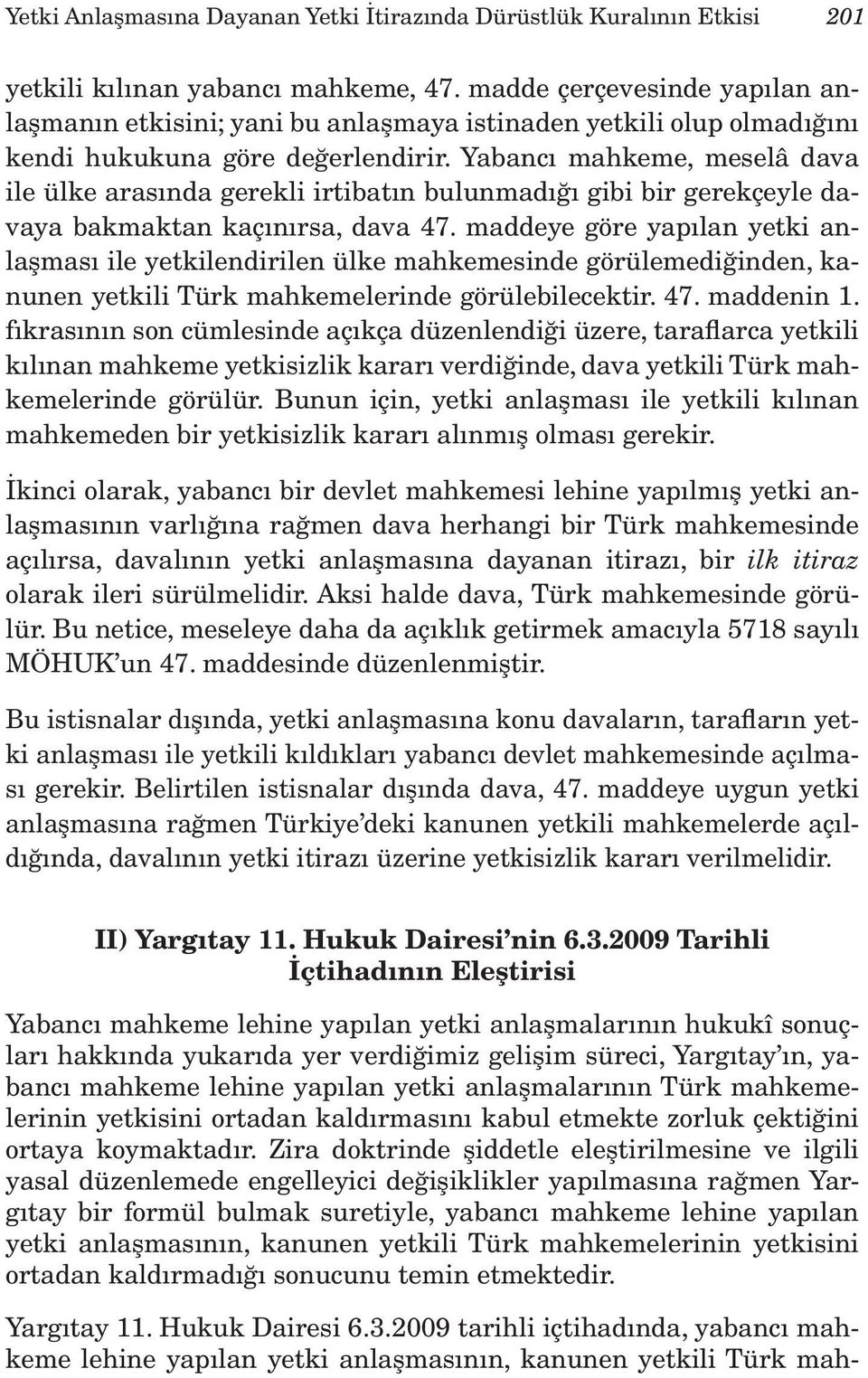 Yabancı mahkeme, meselâ dava ile ülke arasında gerekli irtibatın bulunmadığı gibi bir gerekçeyle davaya bakmaktan kaçınırsa, dava 47.