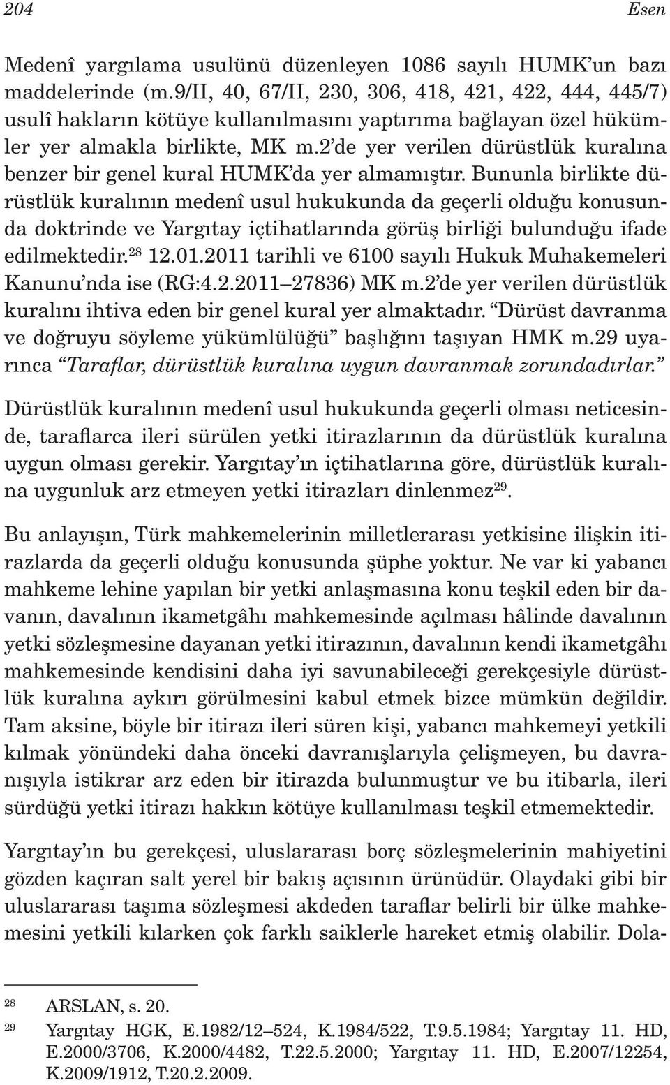 2 de yer verilen dürüstlük kuralına benzer bir genel kural HUMK da yer almamıştır.