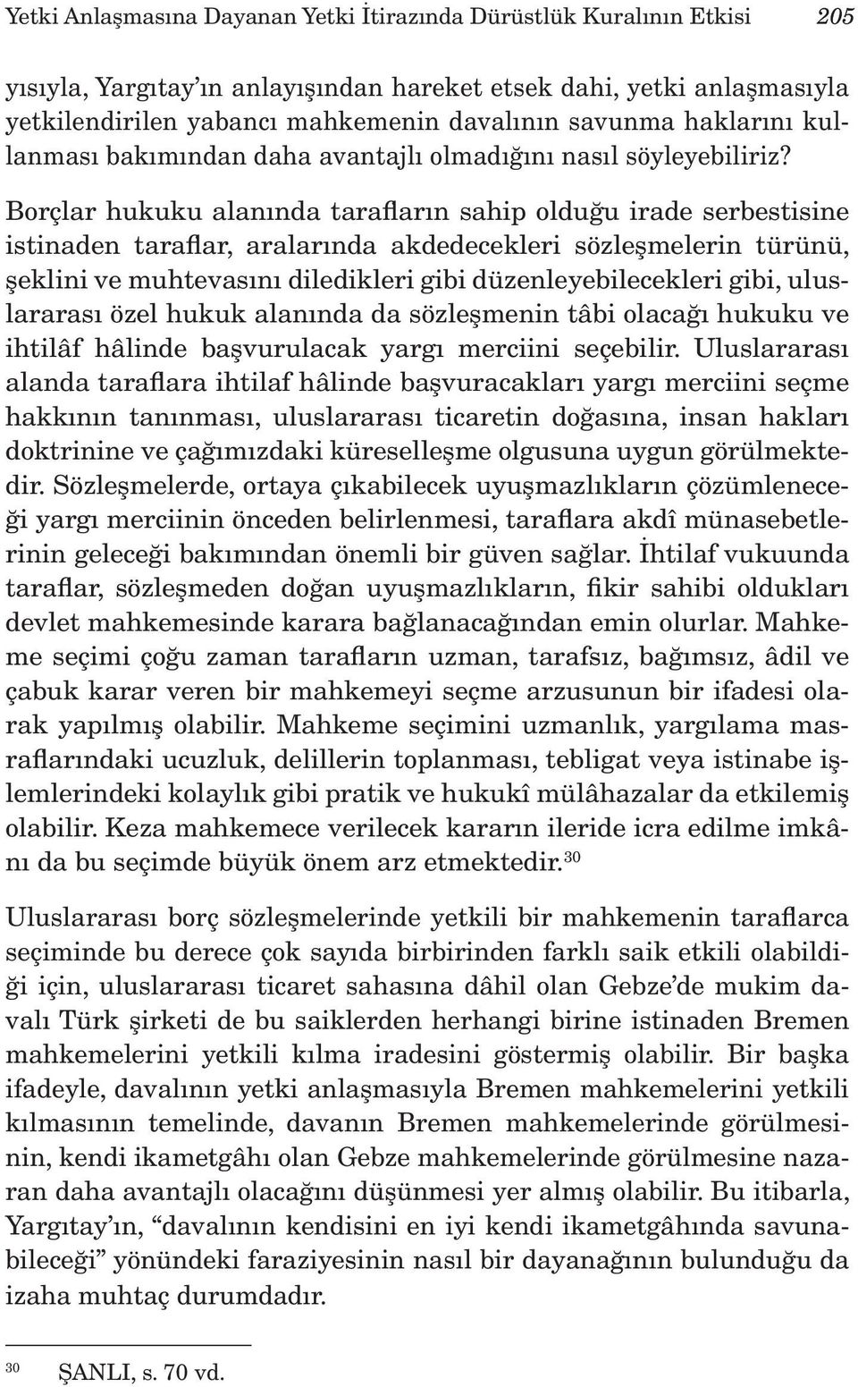 Borçlar hukuku alanında tarafların sahip olduğu irade serbestisine istinaden taraflar, aralarında akdedecekleri sözleşmelerin türünü, şeklini ve muhtevasını diledikleri gibi düzenleyebilecekleri