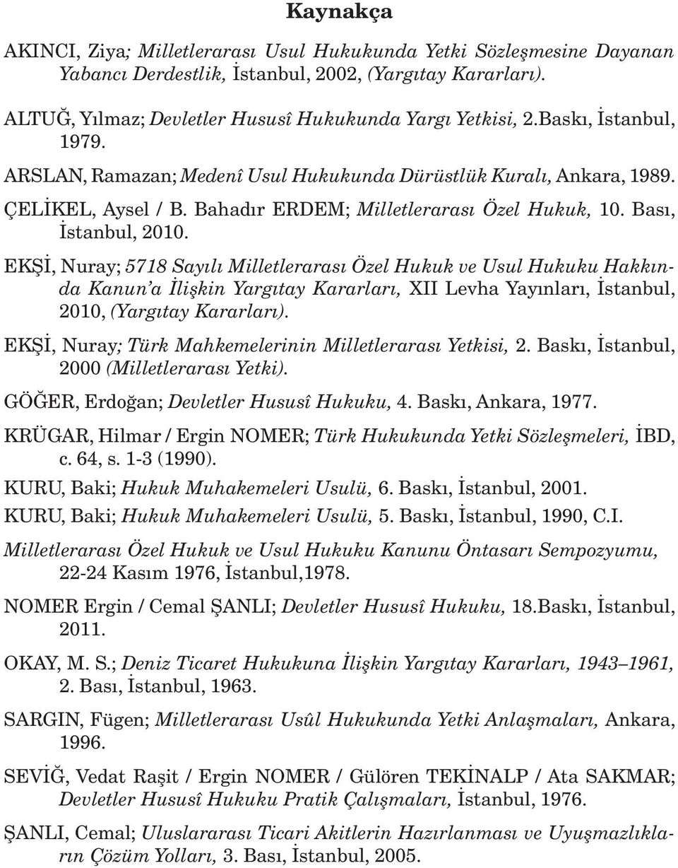 EKŞİ, Nuray; 5718 Sayılı Milletlerarası Özel Hukuk ve Usul Hukuku Hakkında Kanun a İlişkin Yargıtay Kararları, XII Levha Yayınları, İstanbul, 2010, (Yargıtay Kararları).