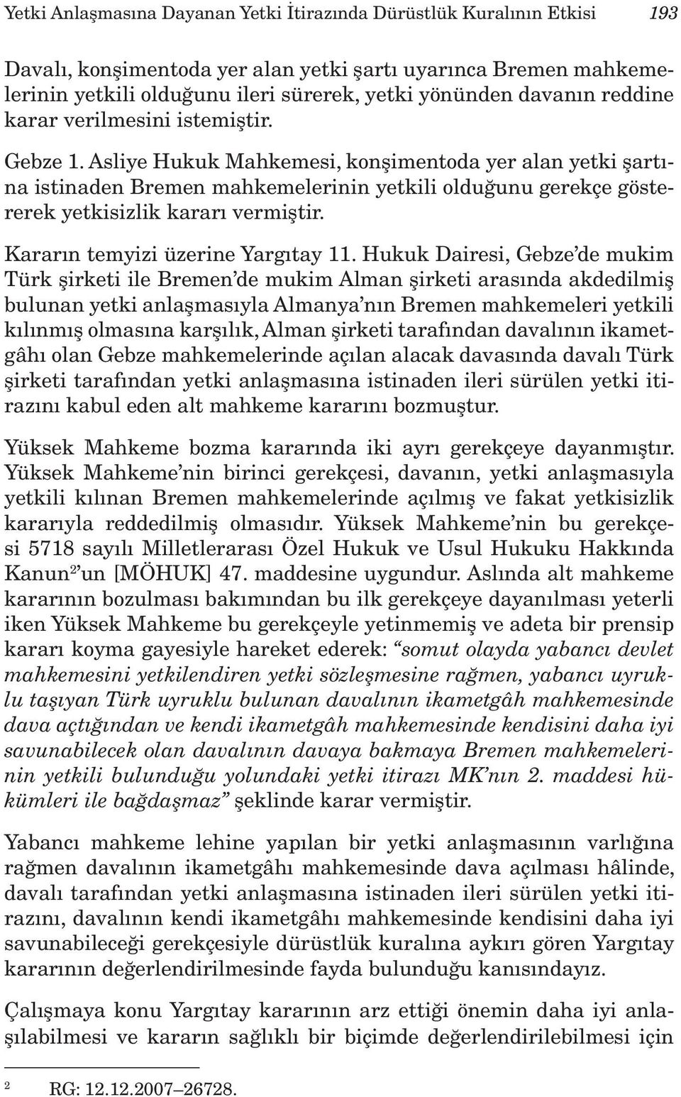 Asliye Hukuk Mahkemesi, konşimentoda yer alan yetki şartına istinaden Bremen mahkemelerinin yetkili olduğunu gerekçe göstererek yetkisizlik kararı vermiştir. Kararın temyizi üzerine Yargıtay 11.