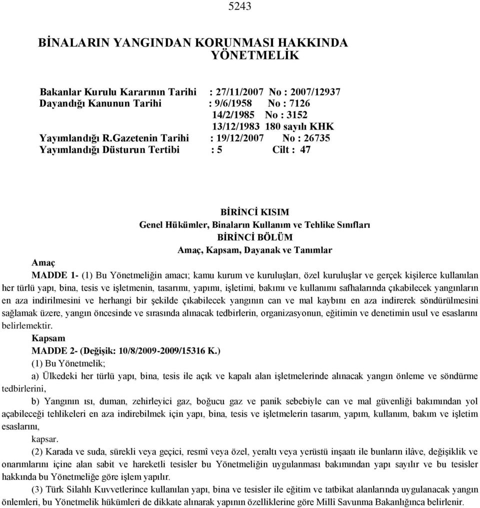 Gazetenin Tarihi : 19/12/2007 No : 26735 Yayımlandığı Düsturun Tertibi : 5 Cilt : 47 BİRİNCİ KISIM Genel Hükümler, Binaların Kullanım ve Tehlike Sınıfları BİRİNCİ BÖLÜM Amaç, Kapsam, Dayanak ve