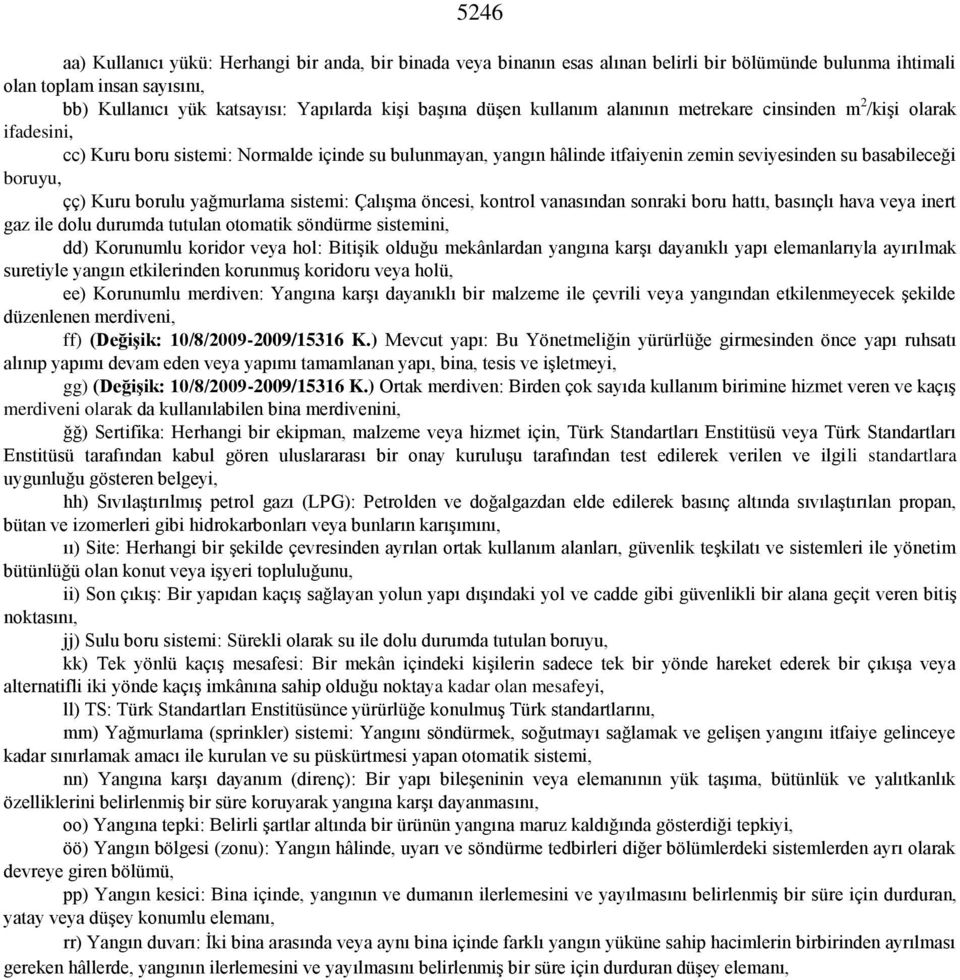 Kuru borulu yağmurlama sistemi: Çalışma öncesi, kontrol vanasından sonraki boru hattı, basınçlı hava veya inert gaz ile dolu durumda tutulan otomatik söndürme sistemini, dd) Korunumlu koridor veya