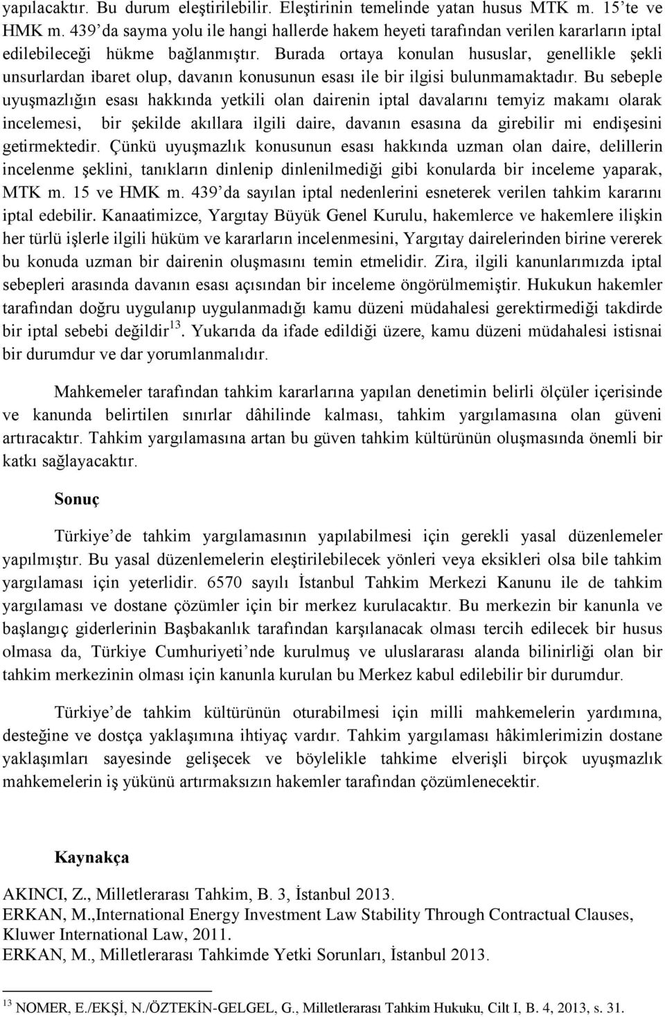 Burada ortaya konulan hususlar, genellikle şekli unsurlardan ibaret olup, davanın konusunun esası ile bir ilgisi bulunmamaktadır.