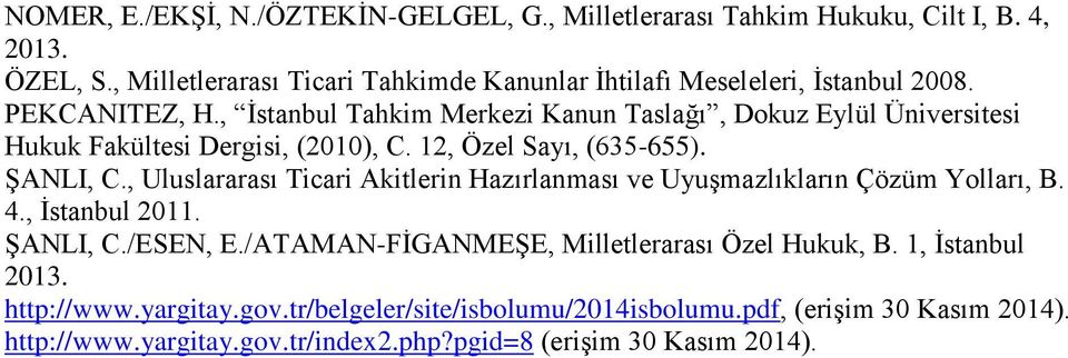 , İstanbul Tahkim Merkezi Kanun Taslağı, Dokuz Eylül Üniversitesi Hukuk Fakültesi Dergisi, (2010), C. 12, Özel Sayı, (635-655). ŞANLI, C.