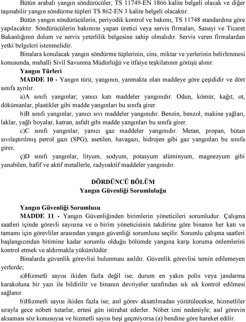 Söndürücülerin bakımını yapan üretici veya servis firmaları, Sanayi ve Ticaret Bakanlığının dolum ve servis yeterlilik belgesine sahip olmalıdır. Servis veren firmalardan yetki belgeleri istenmelidir.