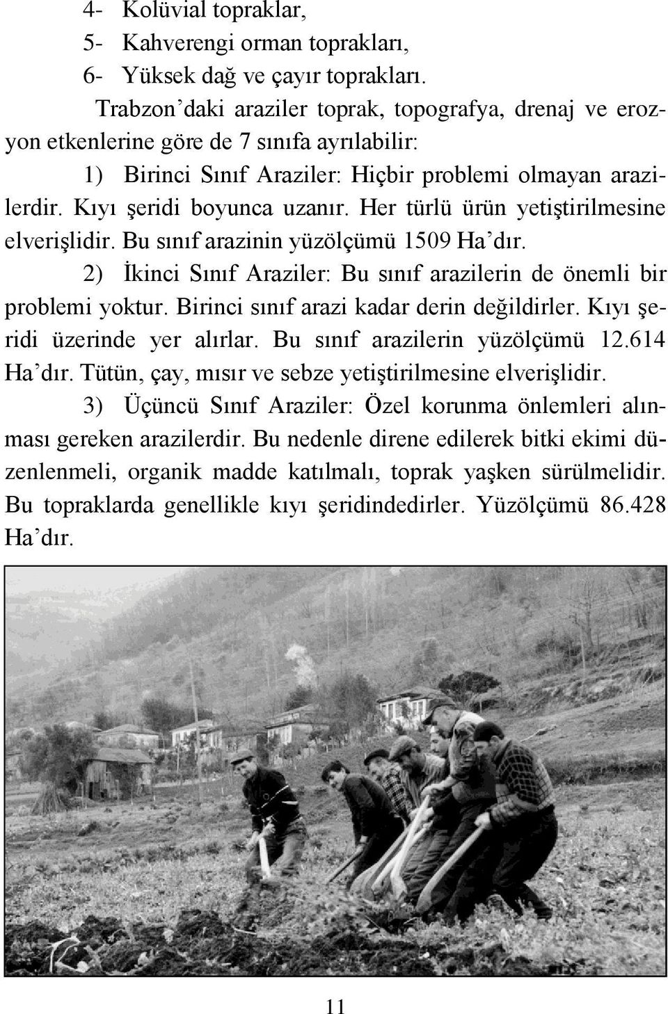 Her türlü ürün yetiştirilmesine elverişlidir. Bu sınıf arazinin yüzölçümü 1509 Ha dır. 2) İkinci Sınıf Araziler: Bu sınıf arazilerin de önemli bir problemi yoktur.