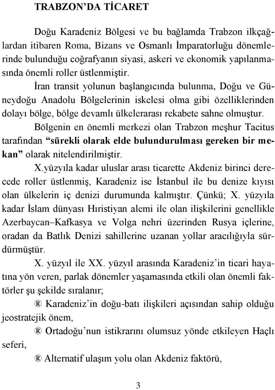 İran transit yolunun başlangıcında bulunma, Doğu ve Güneydoğu Anadolu Bölgelerinin iskelesi olma gibi özelliklerinden dolayı bölge, bölge devamlı ülkelerarası rekabete sahne olmuştur.