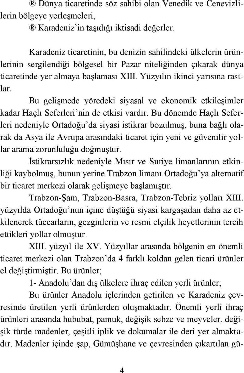 Bu gelişmede yöredeki siyasal ve ekonomik etkileşimler kadar Haçlı Seferleri nin de etkisi vardır.