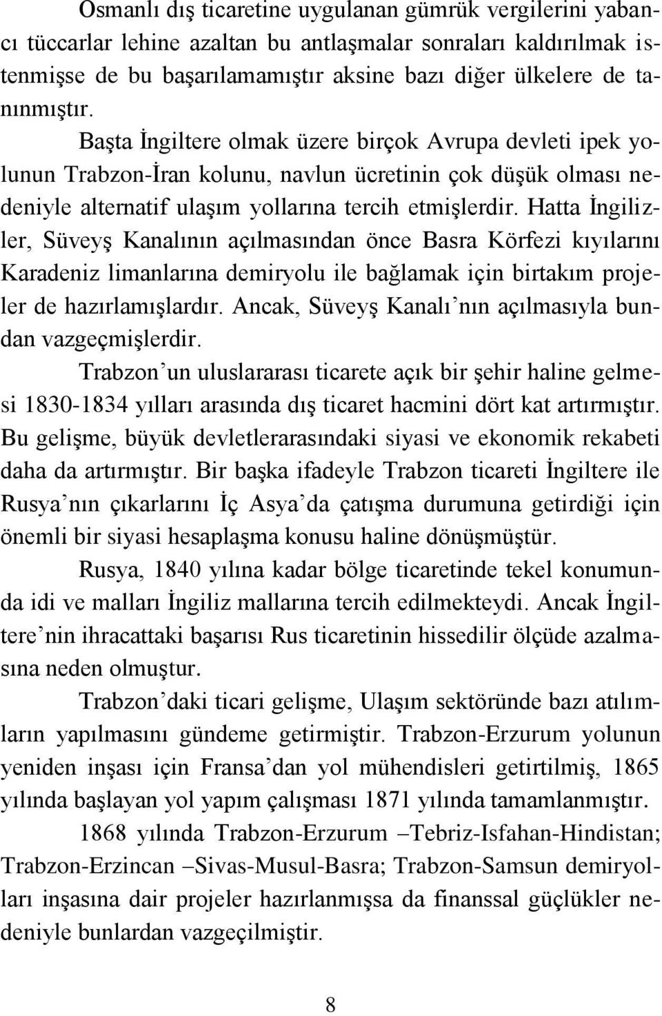 Hatta İngilizler, Süveyş Kanalının açılmasından önce Basra Körfezi kıyılarını Karadeniz limanlarına demiryolu ile bağlamak için birtakım projeler de hazırlamışlardır.