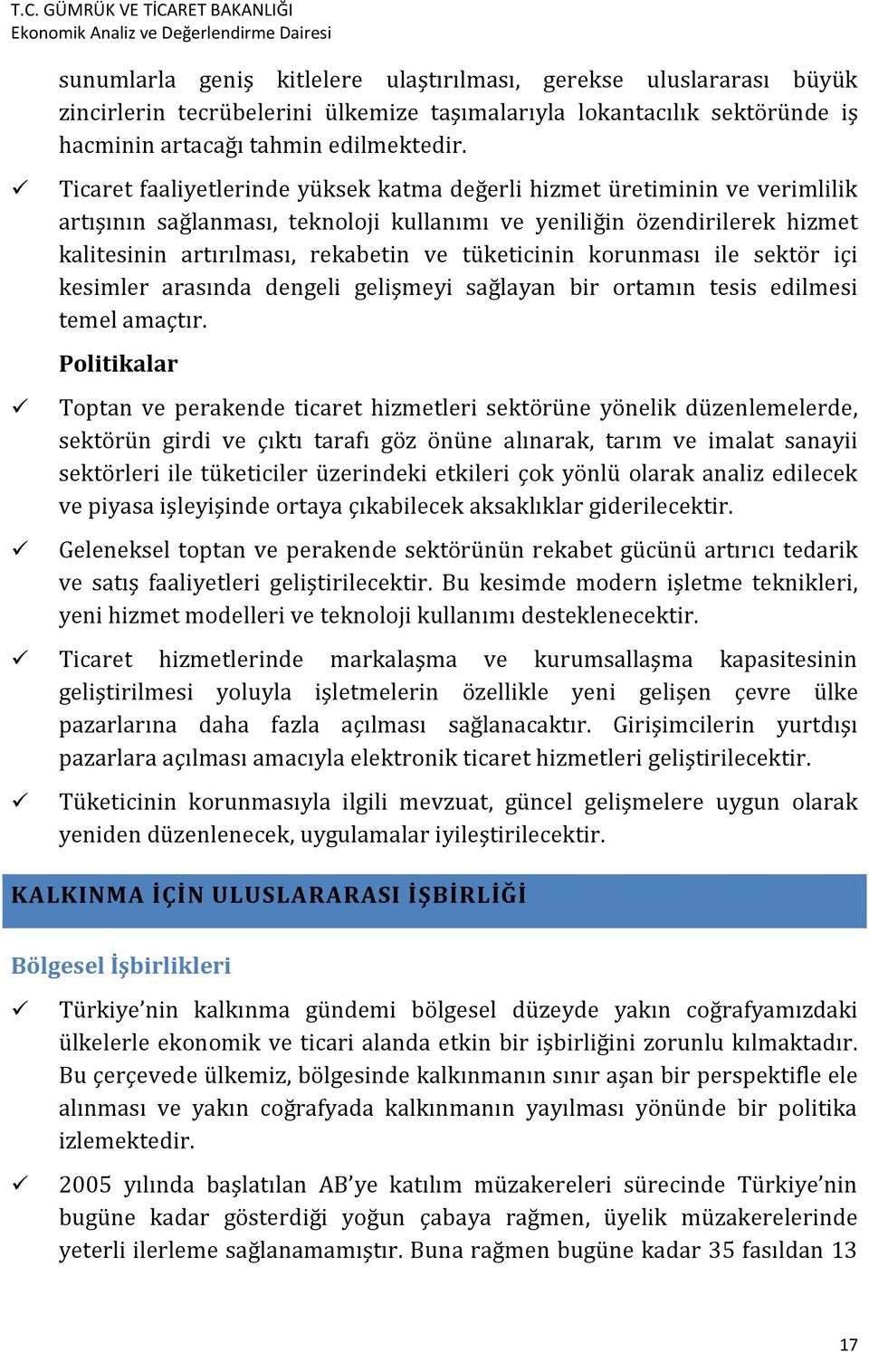 tüketicinin korunması ile sektör içi kesimler arasında dengeli gelişmeyi sağlayan bir ortamın tesis edilmesi temel amaçtır.