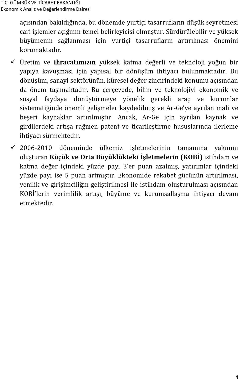 Üretim ve ihracatımızın yüksek katma değerli ve teknoloji yoğun bir yapıya kavuşması için yapısal bir dönüşüm ihtiyacı bulunmaktadır.