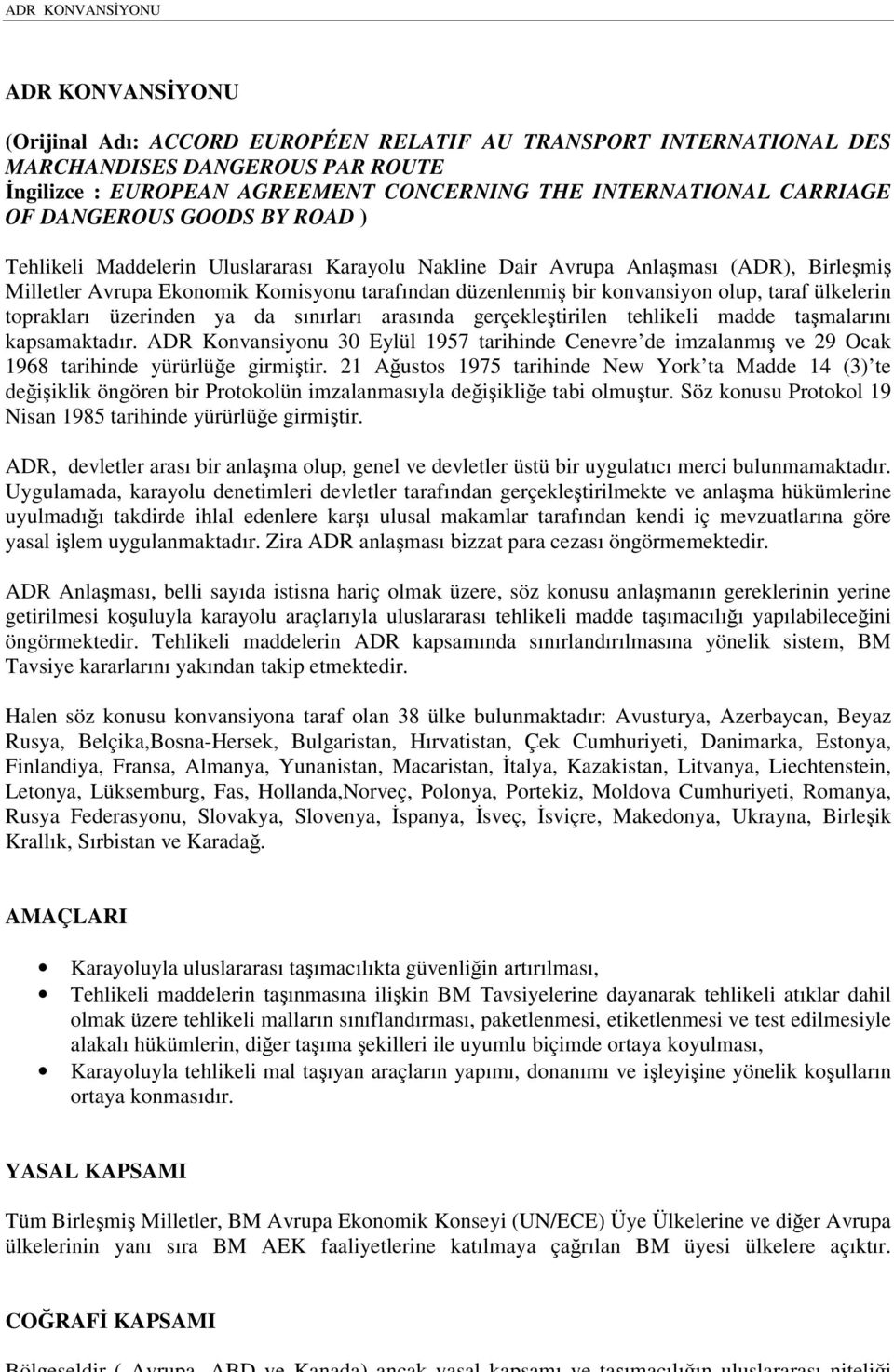 taraf ülkelerin toprakları üzerinden ya da sınırları arasında gerçekleştirilen tehlikeli madde taşmalarını kapsamaktadır.