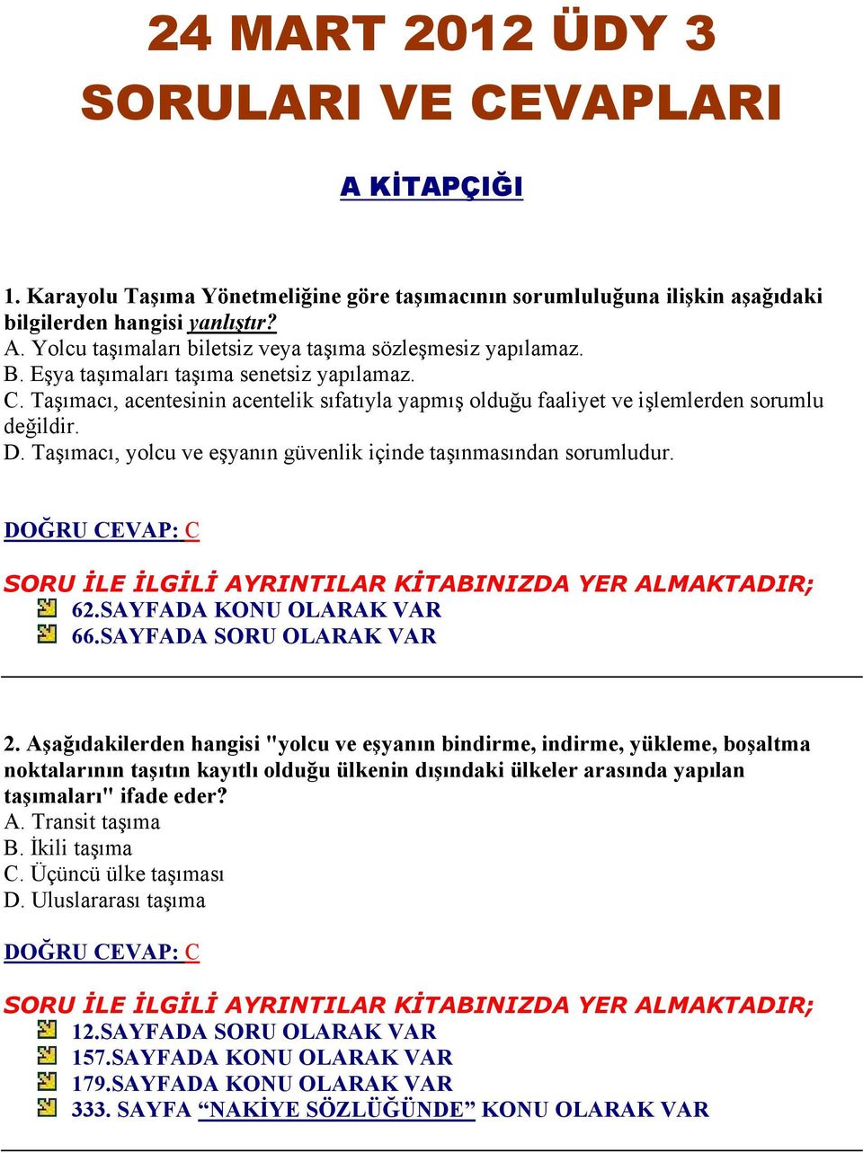 Taşımacı, yolcu ve eşyanın güvenlik içinde taşınmasından sorumludur. 62.SAYFADA KONU OLARAK VAR 66.SAYFADA SORU OLARAK VAR 2.