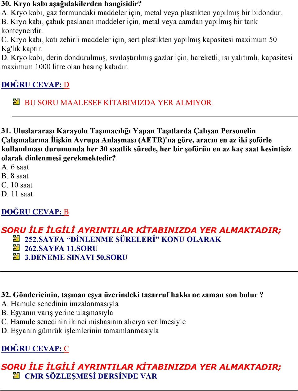 Kryo kabı, derin dondurulmuş, sıvılaştırılmış gazlar için, hareketli, ısı yalıtımlı, kapasitesi maximum 1000 litre olan basınç kabıdır. BU SORU MAALESEF KİTABIMIZDA YER ALMIYOR. 31.