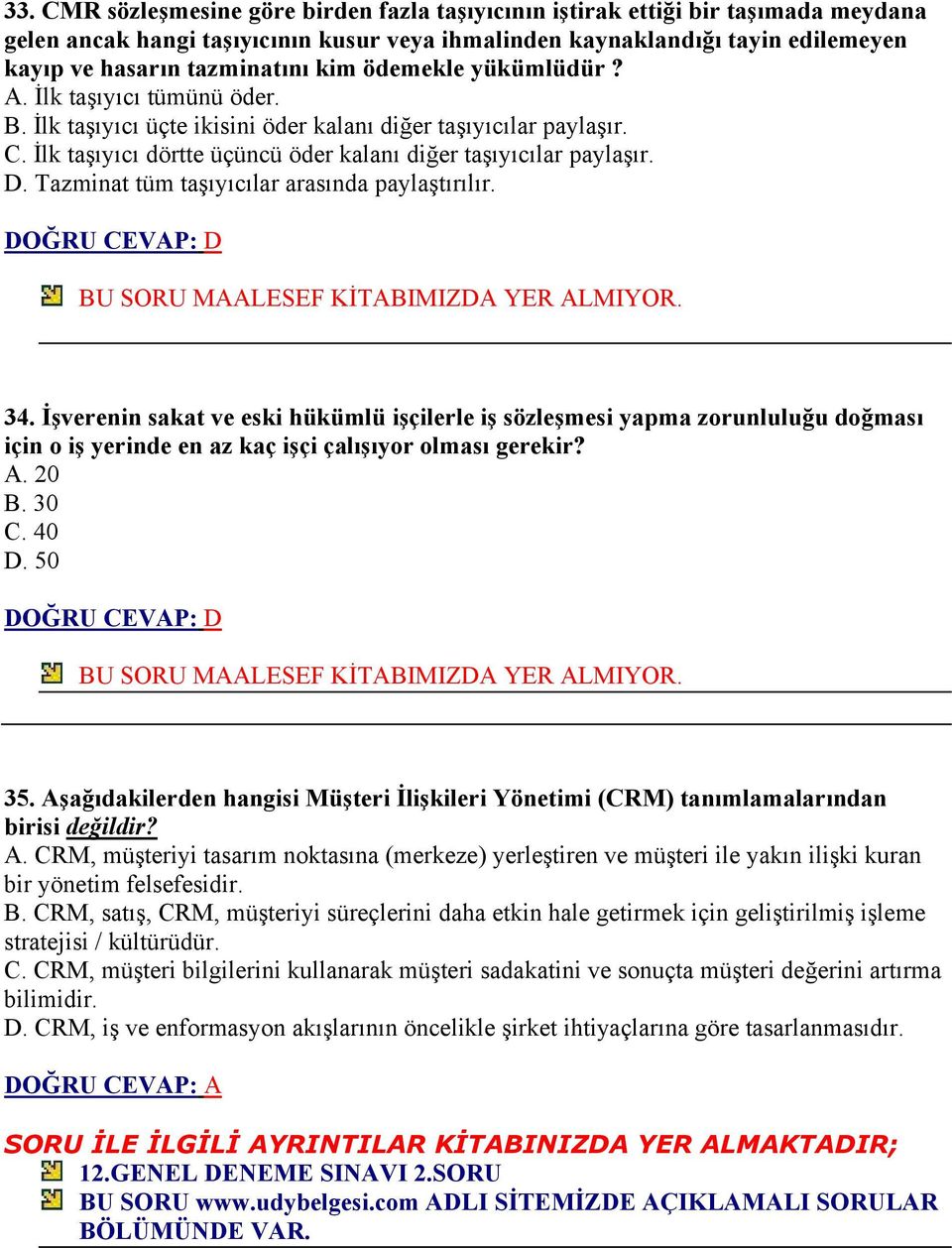 Tazminat tüm taşıyıcılar arasında paylaştırılır. BU SORU MAALESEF KİTABIMIZDA YER ALMIYOR. 34.