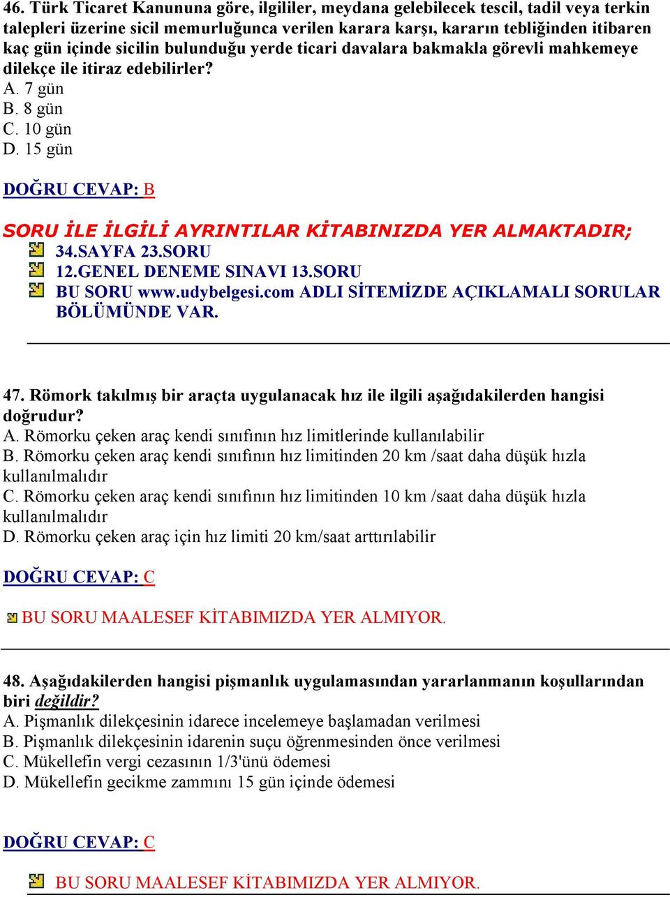 com ADLI SİTEMİZDE AÇIKLAMALI SORULAR BÖLÜMÜNDE VAR. 47. Römork takılmış bir araçta uygulanacak hız ile ilgili aşağıdakilerden hangisi doğrudur? A. Römorku çeken araç kendi sınıfının hız limitlerinde kullanılabilir B.