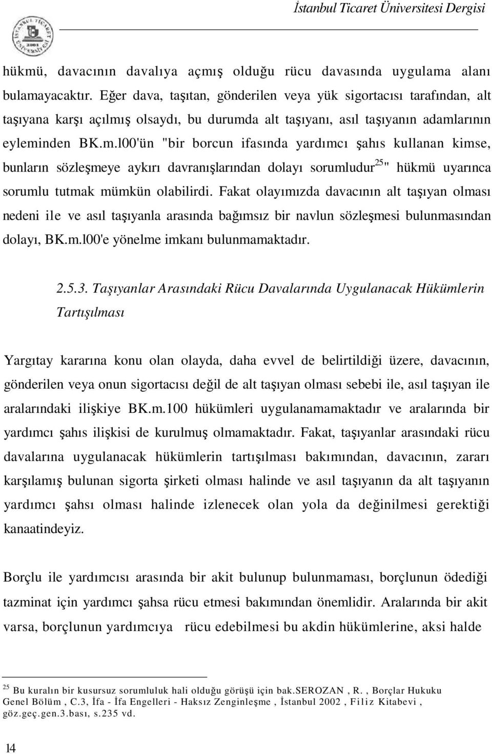 ş olsaydı, bu durumda alt taşıyanı, asıl taşıyanın adamlarının eyleminden BK.m.l00'ün "bir borcun ifasında yardımcı şahıs kullanan kimse, bunların sözleşmeye aykırı davranışlarından dolayı sorumludur 25 " hükmü uyarınca sorumlu tutmak mümkün olabilirdi.