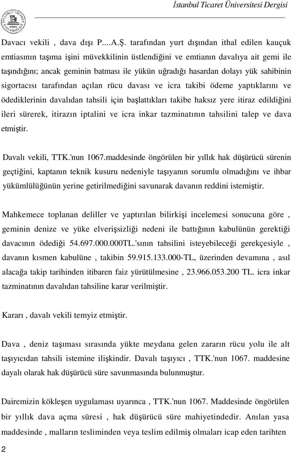 yük sahibinin sigortacısı tarafından açılan rücu davası ve icra takibi ödeme yaptıklarını ve ödediklerinin davalıdan tahsili için başlattıkları takibe haksız yere itiraz edildiğini ileri sürerek,