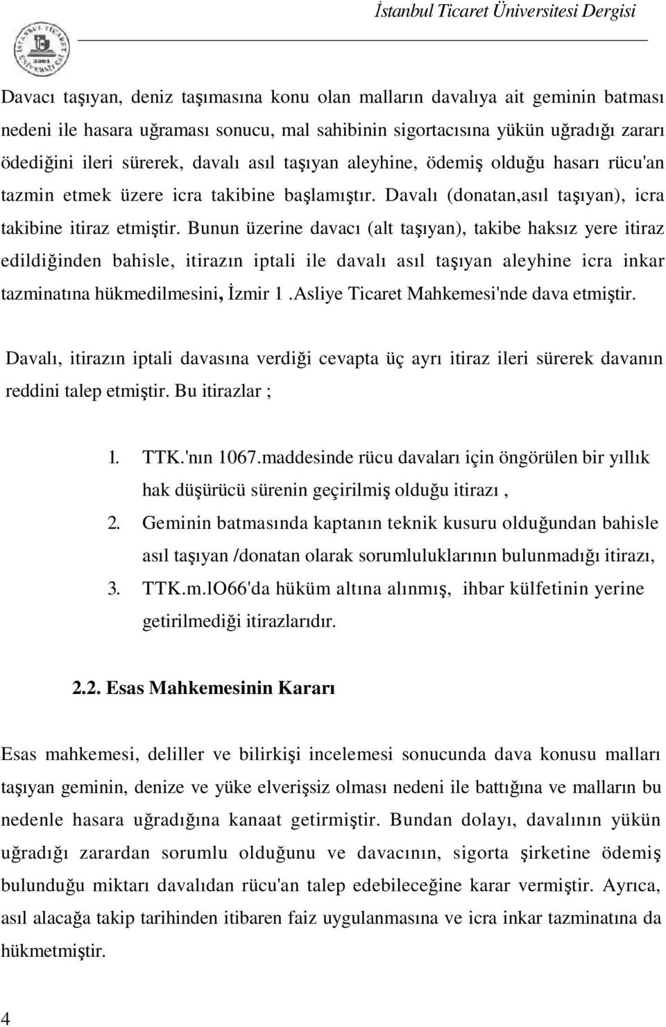 Bunun üzerine davacı (alt taşıyan), takibe haksız yere itiraz edildiğinden bahisle, itirazın iptali ile davalı asıl taşıyan aleyhine icra inkar tazminatına hükmedilmesini, İzmir 1.