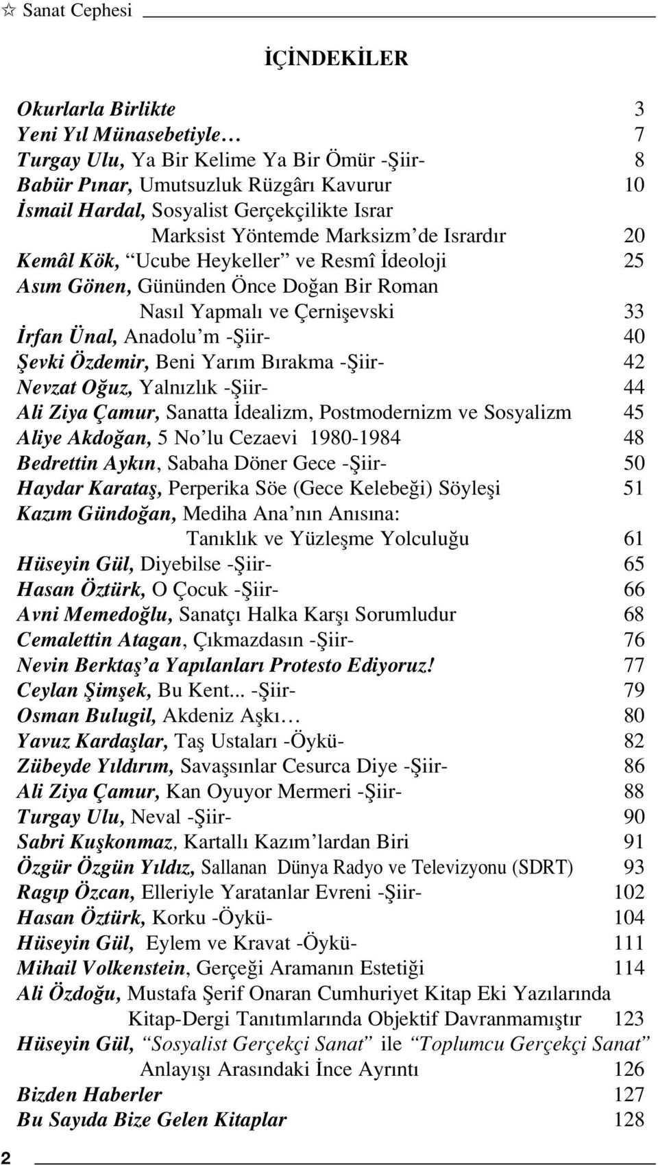 Anadolu m -fiiir- 40 fievki Özdemir, Beni Yar m B rakma -fiiir- 42 Nevzat O uz, Yaln zl k -fiiir- 44 Ali Ziya Çamur, Sanatta dealizm, Postmodernizm ve Sosyalizm 45 Aliye Akdo an, 5 No lu Cezaevi