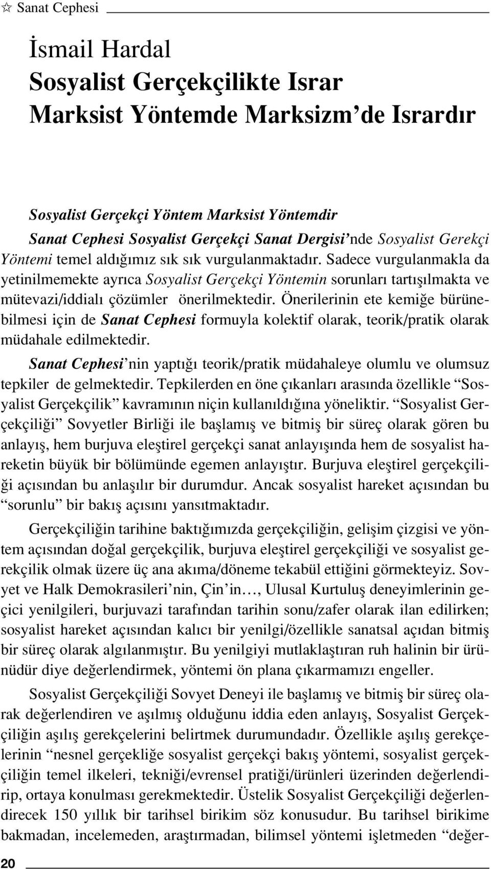 Sadece vurgulanmakla da yetinilmemekte ayr ca Sosyalist Gerçekçi Yöntemin sorunlar tart fl lmakta ve mütevazi/iddial çözümler önerilmektedir.