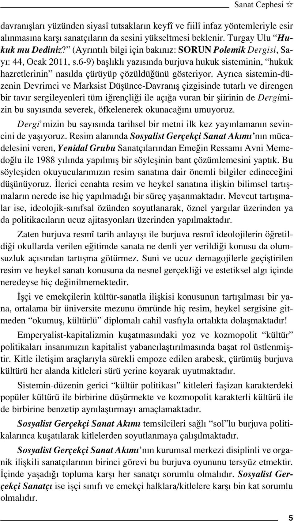 Ayr ca sistemin-düzenin Devrimci ve Marksist Düflünce-Davran fl çizgisinde tutarl ve direngen bir tav r sergileyenleri tüm i rençli i ile aç a vuran bir fliirinin de Dergimizin bu say s nda severek,