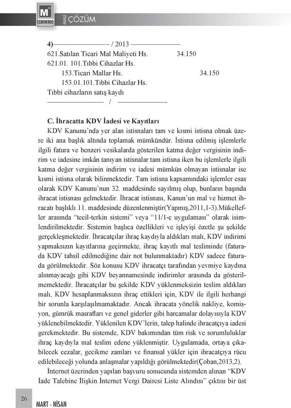 İstisna edilmiş işlemlerle ilgili fatura ve benzeri vesikalarda gösterilen katma değer vergisinin indirim ve iadesine imkân tanıyan istisnalar tam istisna iken bu işlemlerle ilgili katma değer