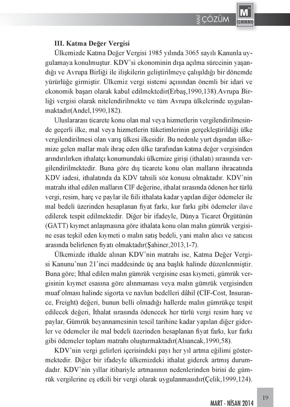 Ülkemiz vergi sistemi açısından önemli bir idari ve ekonomik başarı olarak kabul edilmektedir(erbaş,1990,138).