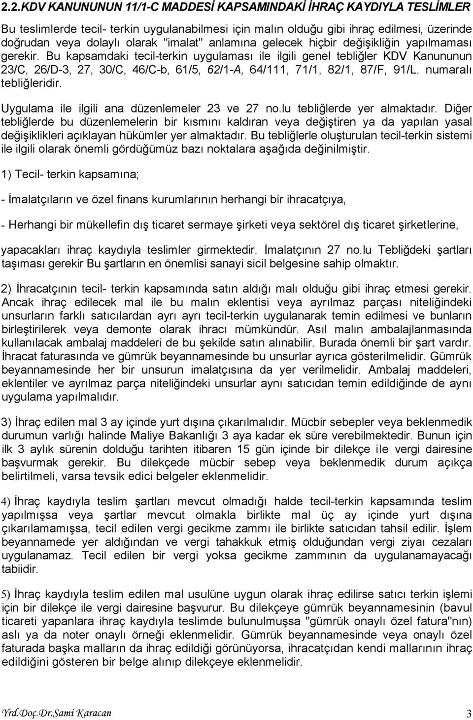 Bu kapsamdaki tecil-terkin uygulaması ile ilgili genel tebliğler KDV Kanununun 23/C, 26/D-3, 27, 30/C, 46/C-b, 61/5, 62/1-A, 64/111, 71/1, 82/1, 87/F, 91/L. numaralı tebliğleridir.